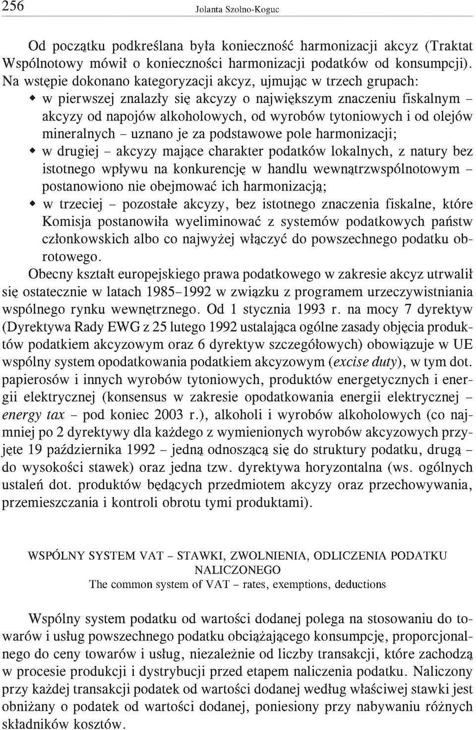 olejów mineralnych - uznano je za podstawowe pole harmonizacji; w drugiej - akcyzy mające charakter podatków lokalnych, z natury bez istotnego wpływu na konkurencję w handlu wewnątrzwspólnotowym -
