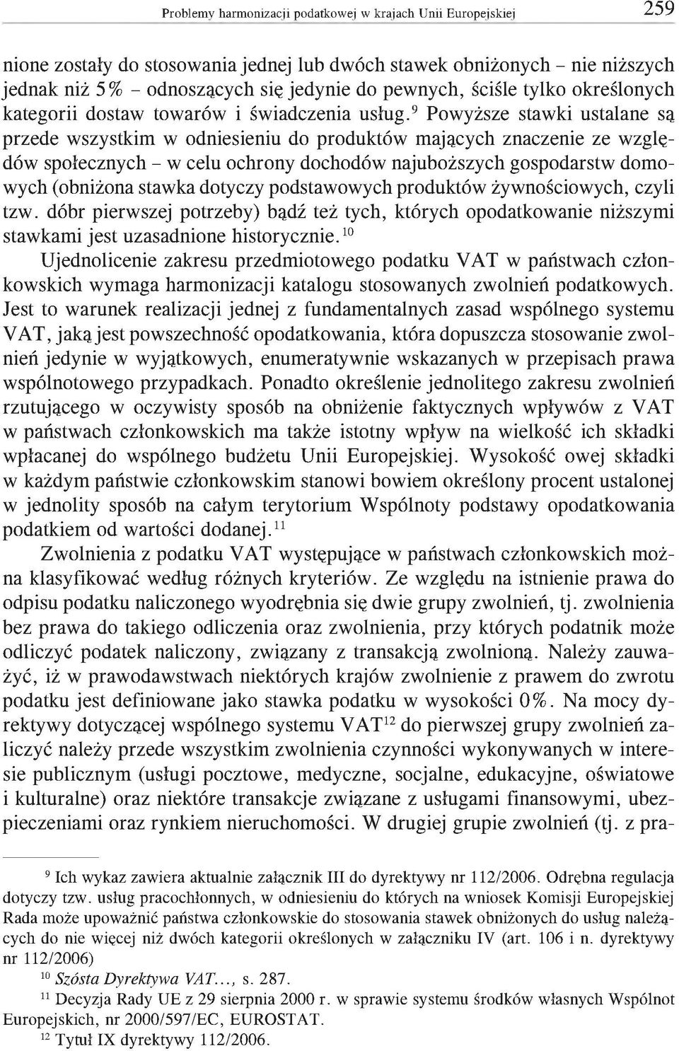 9 Powyższe stawki ustalane są przede wszystkim w odniesieniu do produktów mających znaczenie ze względów społecznych - w celu ochrony dochodów najuboższych gospodarstw domowych (obniżona stawka