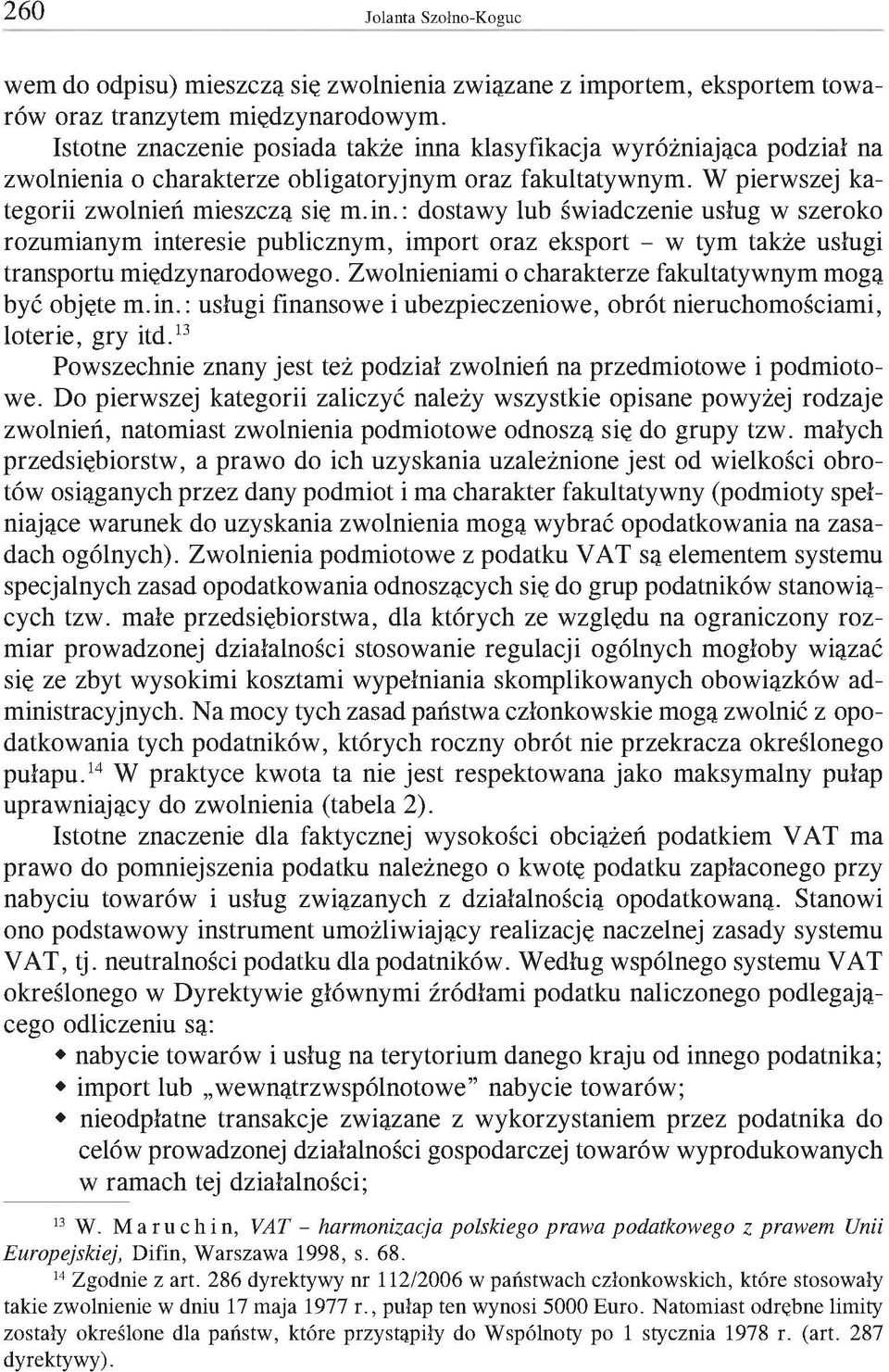 Zwolnieniami o charakterze fakultatywnym mogą być objęte m.in. : usługi finansowe i ubezpieczeniowe, obrót nieruchomościami, loterie, gry itd.