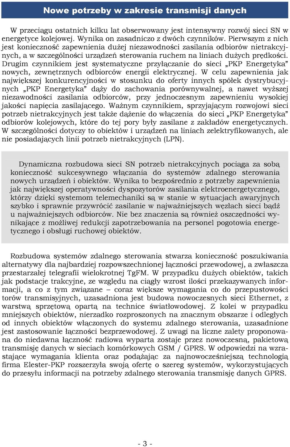 Drugim czynnikiem jest systematyczne przyłączanie do sieci PKP Energetyka nowych, zewnętrznych odbiorców energii elektrycznej.