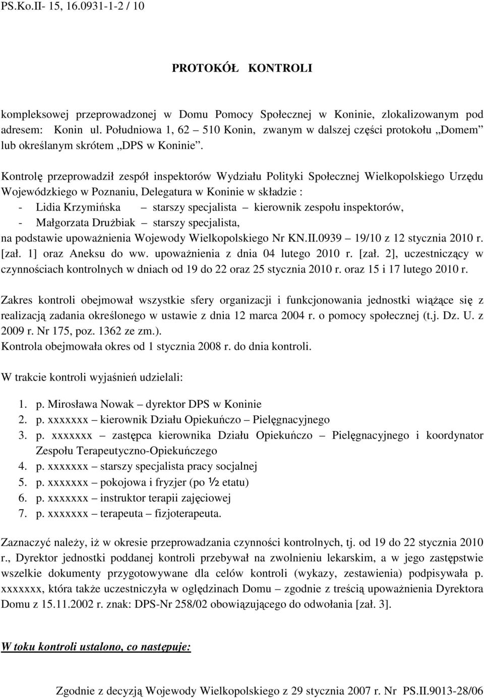 Kontrolę przeprowadził zespół inspektorów Wydziału Polityki Społecznej Wielkopolskiego Urzędu Wojewódzkiego w Poznaniu, Delegatura w Koninie w składzie : - Lidia Krzymińska starszy specjalista