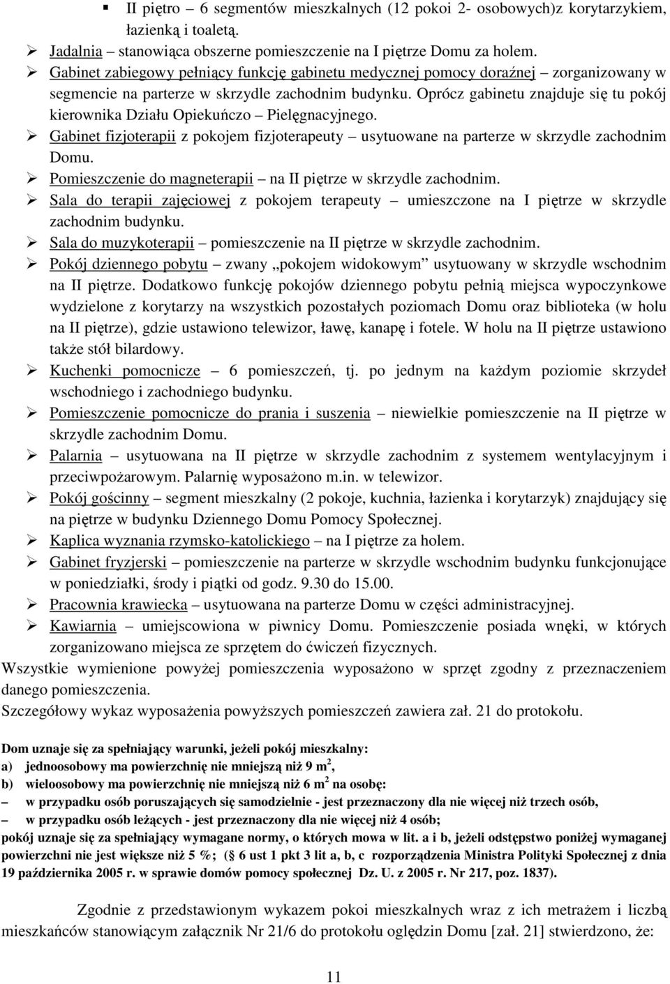 Oprócz gabinetu znajduje się tu pokój kierownika Działu Opiekuńczo Pielęgnacyjnego. Gabinet fizjoterapii z pokojem fizjoterapeuty usytuowane na parterze w skrzydle zachodnim Domu.