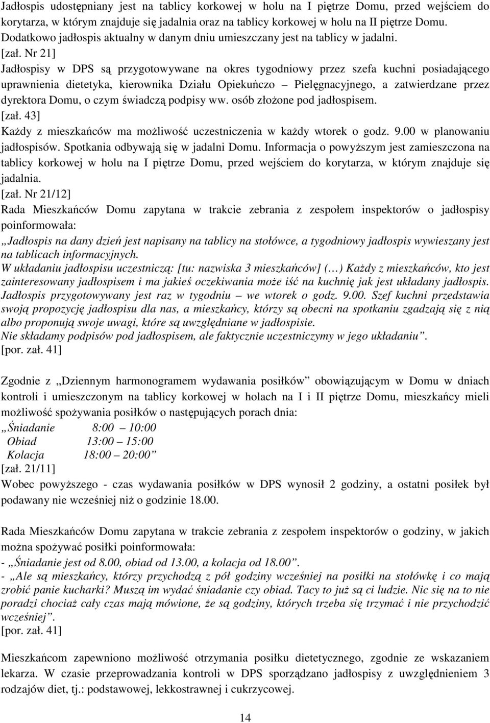 Nr 21] Jadłospisy w DPS są przygotowywane na okres tygodniowy przez szefa kuchni posiadającego uprawnienia dietetyka, kierownika Działu Opiekuńczo Pielęgnacyjnego, a zatwierdzane przez dyrektora