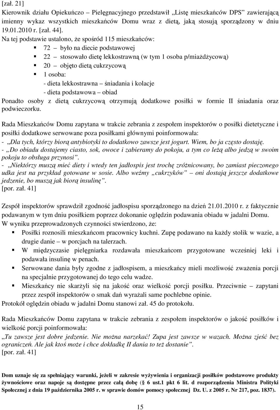 Na tej podstawie ustalono, Ŝe spośród 115 mieszkańców: 72 było na diecie podstawowej 22 stosowało dietę lekkostrawną (w tym 1 osoba p/miaŝdŝycową) 20 objęto dietą cukrzycową 1 osoba: - dieta