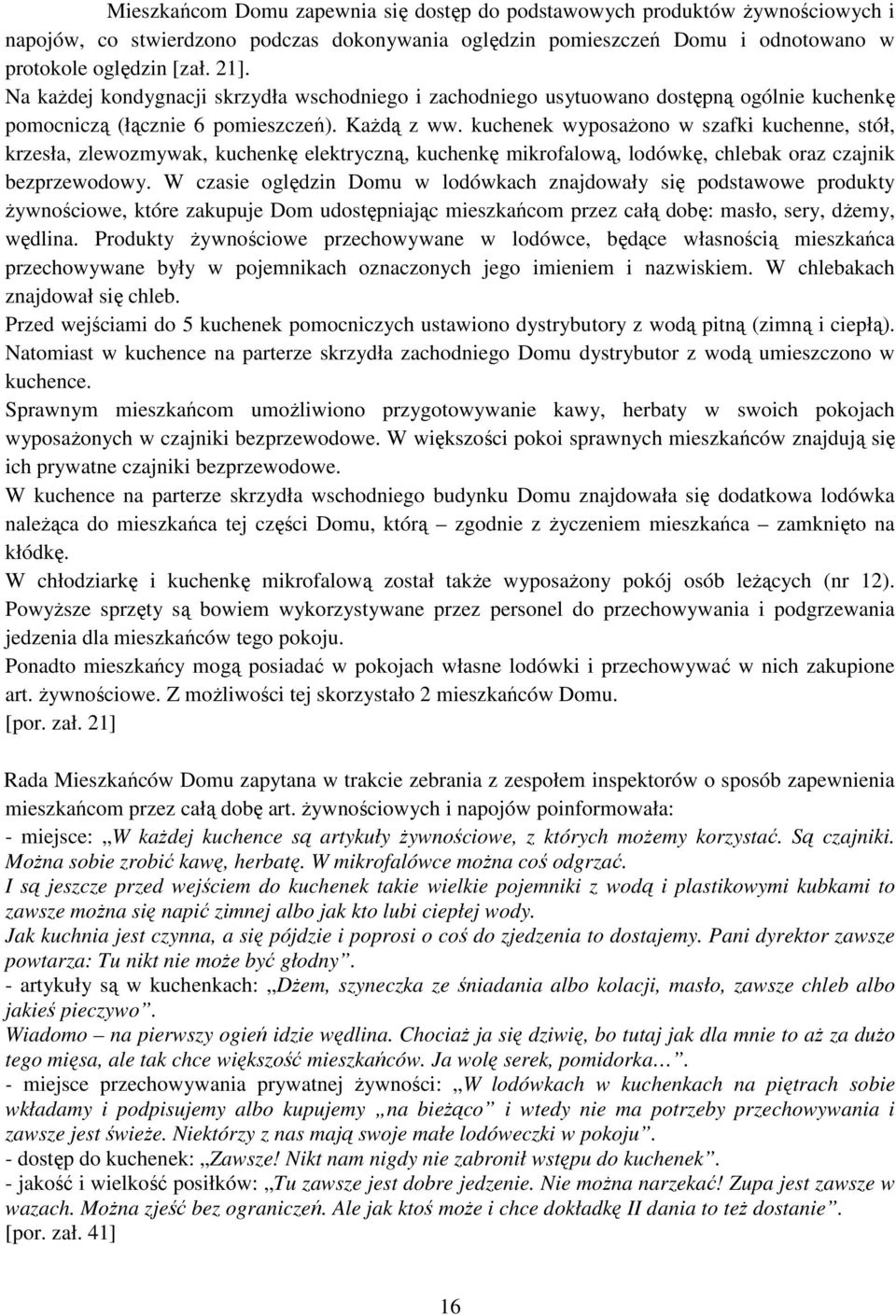 kuchenek wyposaŝono w szafki kuchenne, stół, krzesła, zlewozmywak, kuchenkę elektryczną, kuchenkę mikrofalową, lodówkę, chlebak oraz czajnik bezprzewodowy.