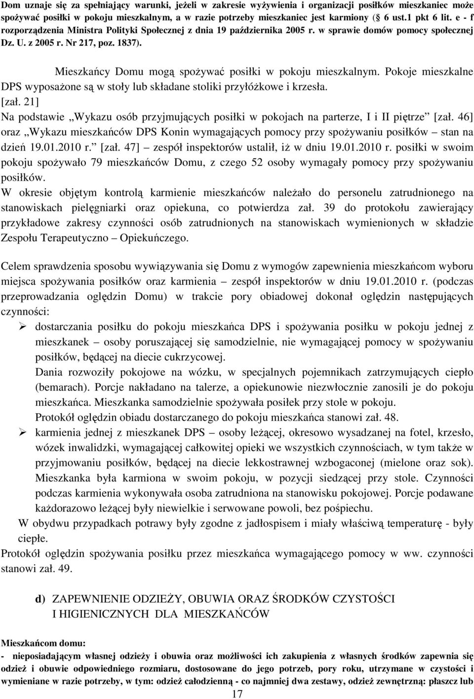 Mieszkańcy Domu mogą spoŝywać posiłki w pokoju mieszkalnym. Pokoje mieszkalne DPS wyposaŝone są w stoły lub składane stoliki przyłóŝkowe i krzesła. [zał.