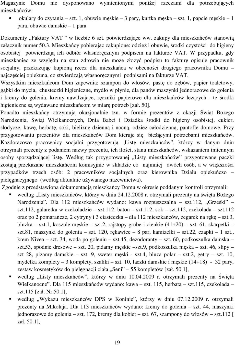 Mieszkańcy pobierając zakupione: odzieŝ i obuwie, środki czystości do higieny osobistej potwierdzają ich odbiór własnoręcznym podpisem na fakturze VAT.