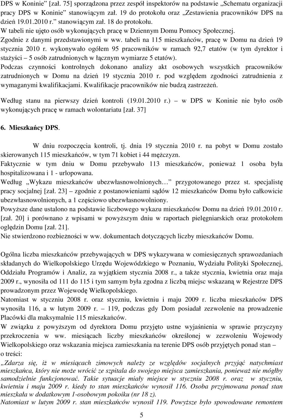 tabeli na 115 mieszkańców, pracę w Domu na dzień 19 stycznia 2010 r. wykonywało ogółem 95 pracowników w ramach 92,7 etatów (w tym dyrektor i staŝyści 5 osób zatrudnionych w łącznym wymiarze 5 etatów).