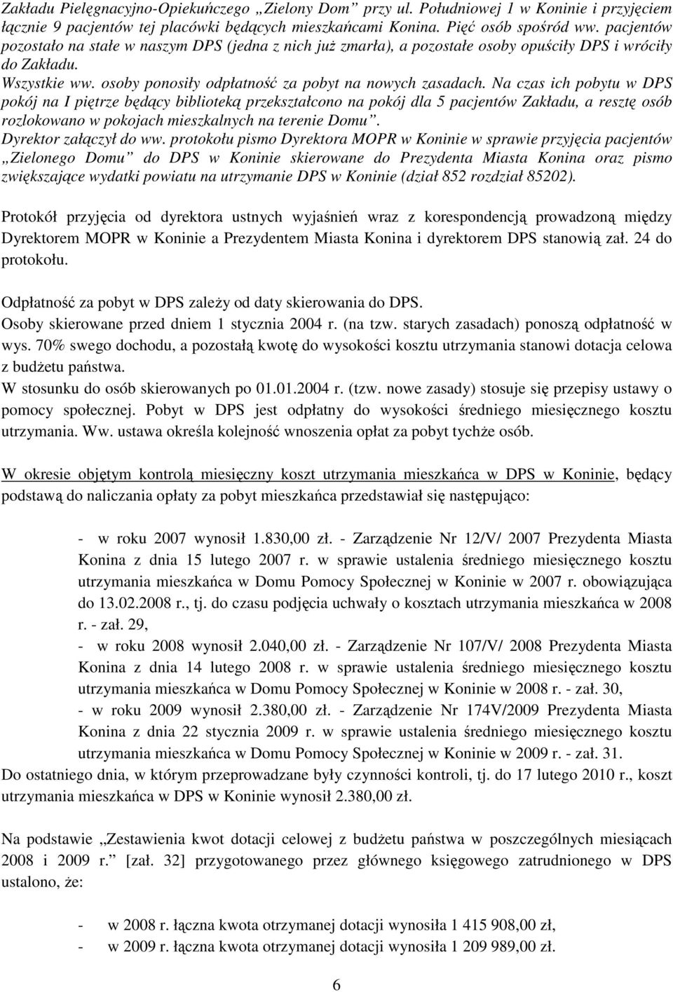 Na czas ich pobytu w DPS pokój na I piętrze będący biblioteką przekształcono na pokój dla 5 pacjentów Zakładu, a resztę osób rozlokowano w pokojach mieszkalnych na terenie Domu.