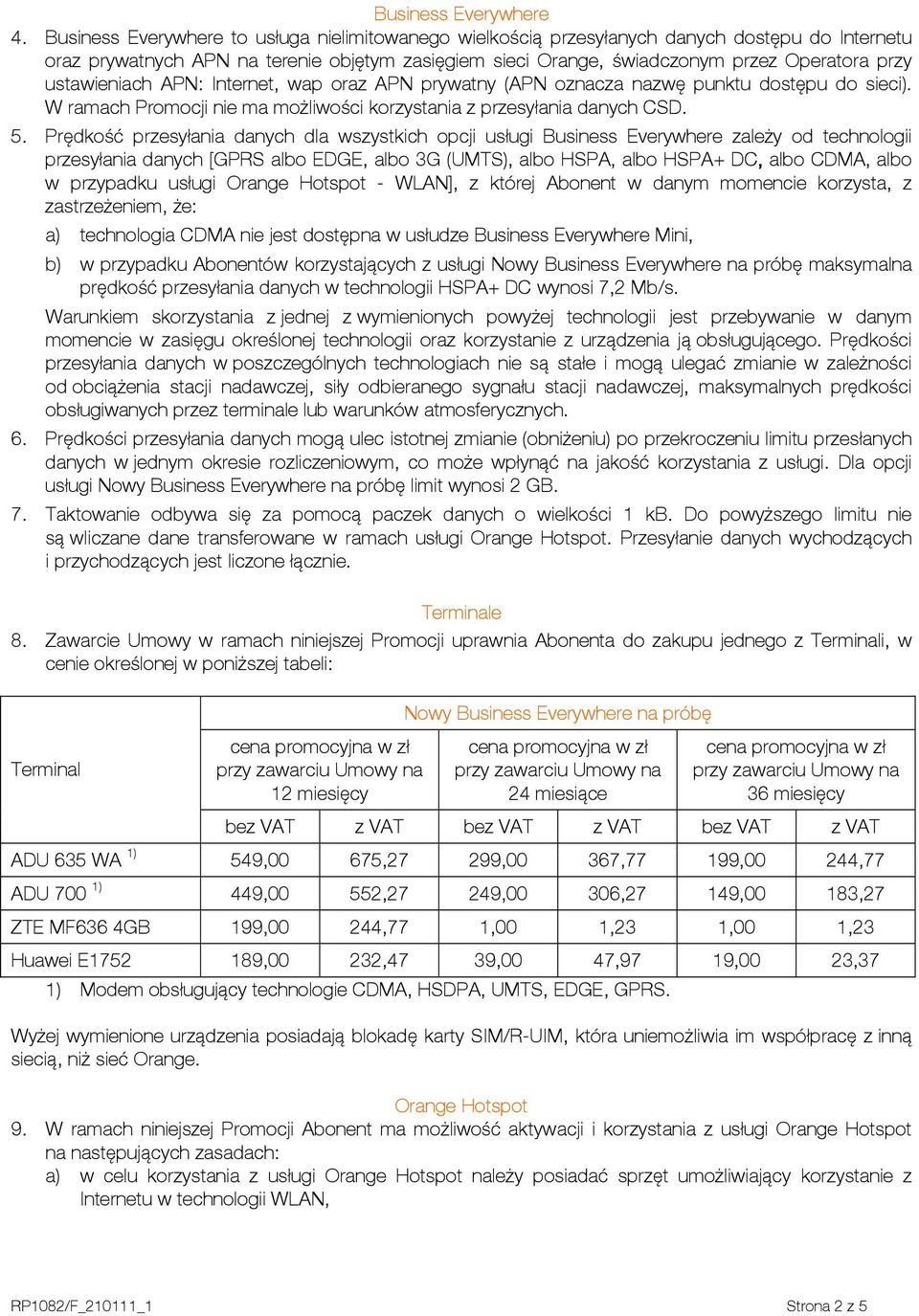 ustawieniach APN: Internet, wap oraz APN prywatny (APN oznacza nazwę punktu dostępu do sieci). W ramach Promocji nie ma możliwości korzystania z przesyłania danych CSD. 5.