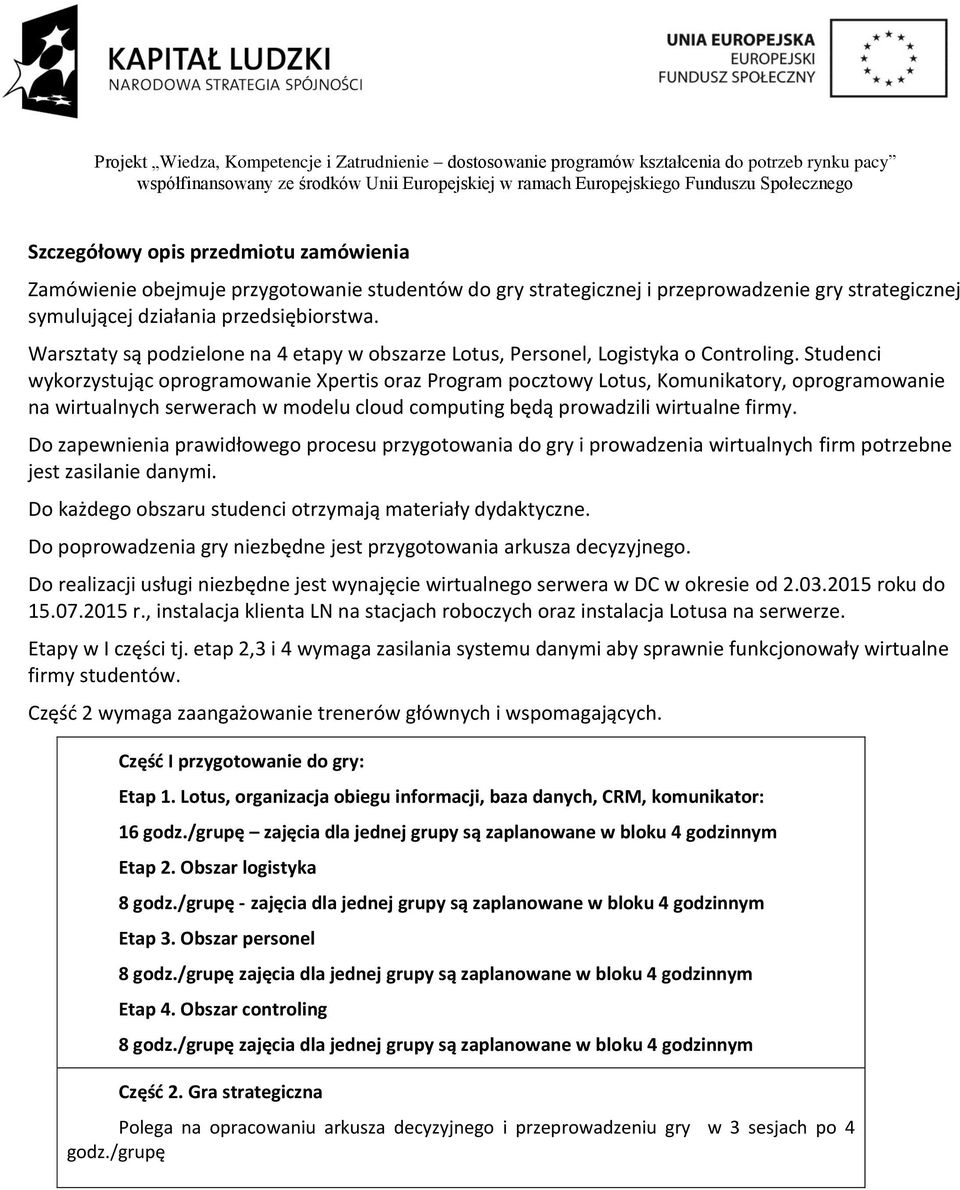 Studenci wykorzystując oprogramowanie Xpertis oraz Program pocztowy Lotus, Komunikatory, oprogramowanie na wirtualnych serwerach w modelu cloud computing będą prowadzili wirtualne firmy.