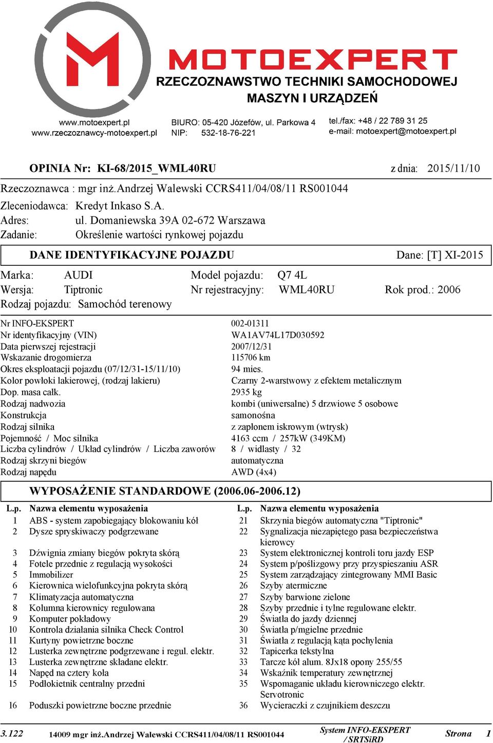 pojazdu: Nr rejestracyjny: Nr INFO-EKSPERT Nr identyfikacyjny (VIN) Data pierwszej rejestracji Wskazanie drogomierza Okres eksploatacji pojazdu (07/12/31-15/11/10) Kolor powłoki lakierowej, (rodzaj