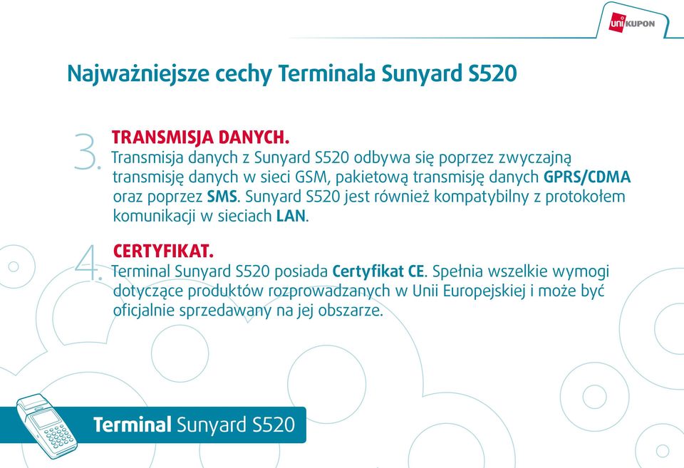 GPRS/CDMA oraz poprzez SMS. Sunyard S520 jest również kompatybilny z protokołem komunikacji w sieciach LAN. 4. certyfikat.