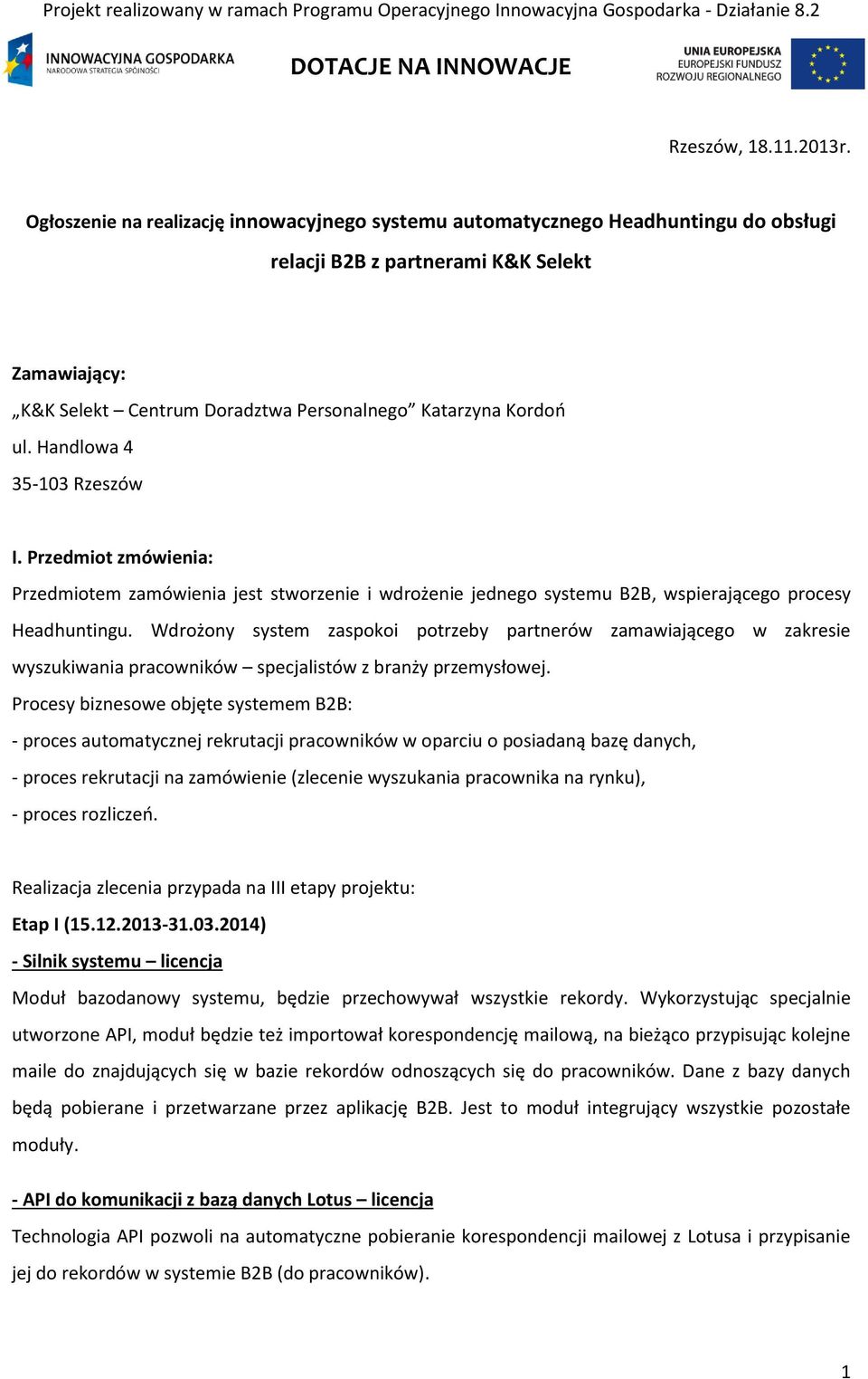 Handlowa 4 35-103 Rzeszów I. Przedmiot zmówienia: Przedmiotem zamówienia jest stworzenie i wdrożenie jednego systemu B2B, wspierającego procesy Headhuntingu.