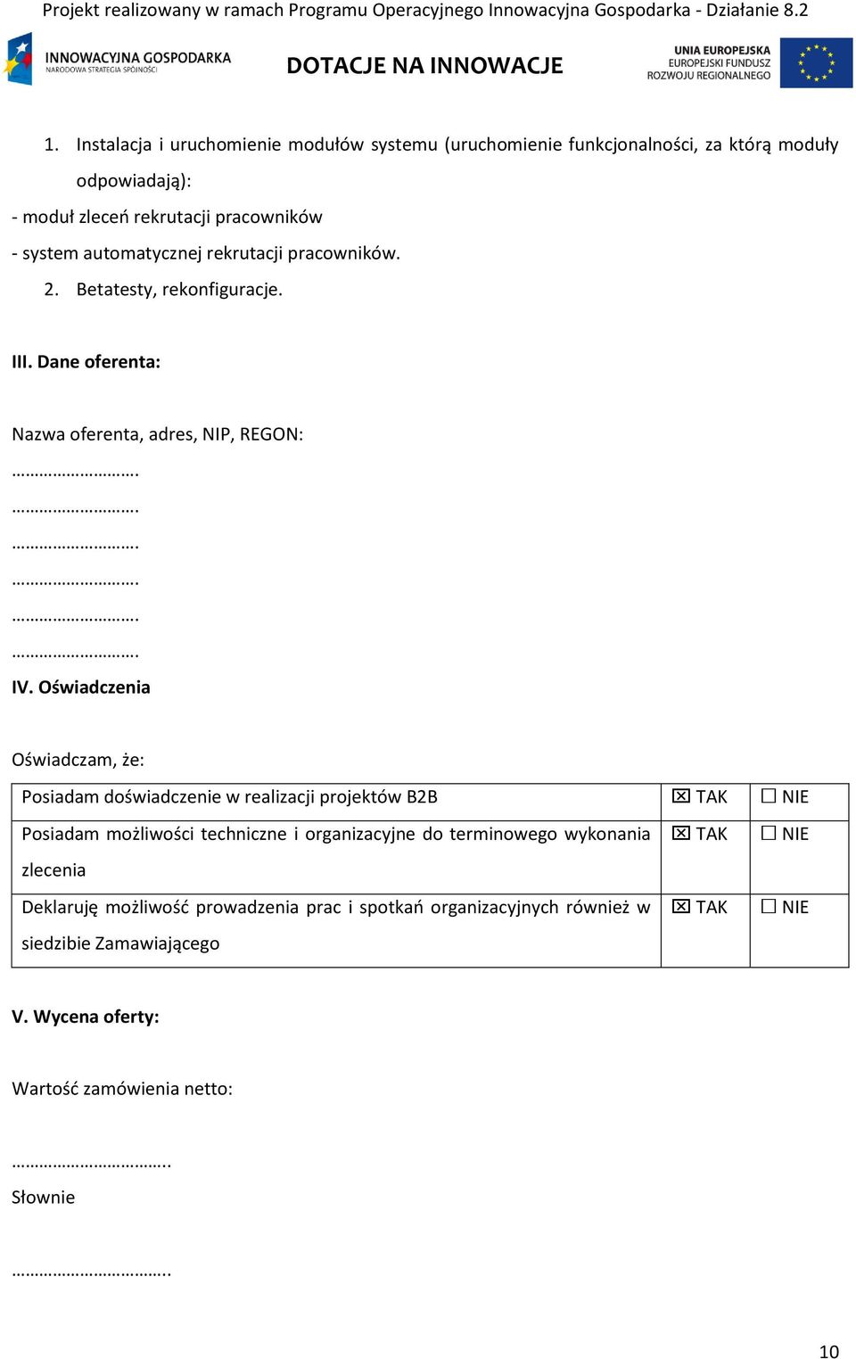 Oświadczenia Oświadczam, że: Posiadam doświadczenie w realizacji projektów B2B TAK NIE Posiadam możliwości techniczne i organizacyjne do terminowego