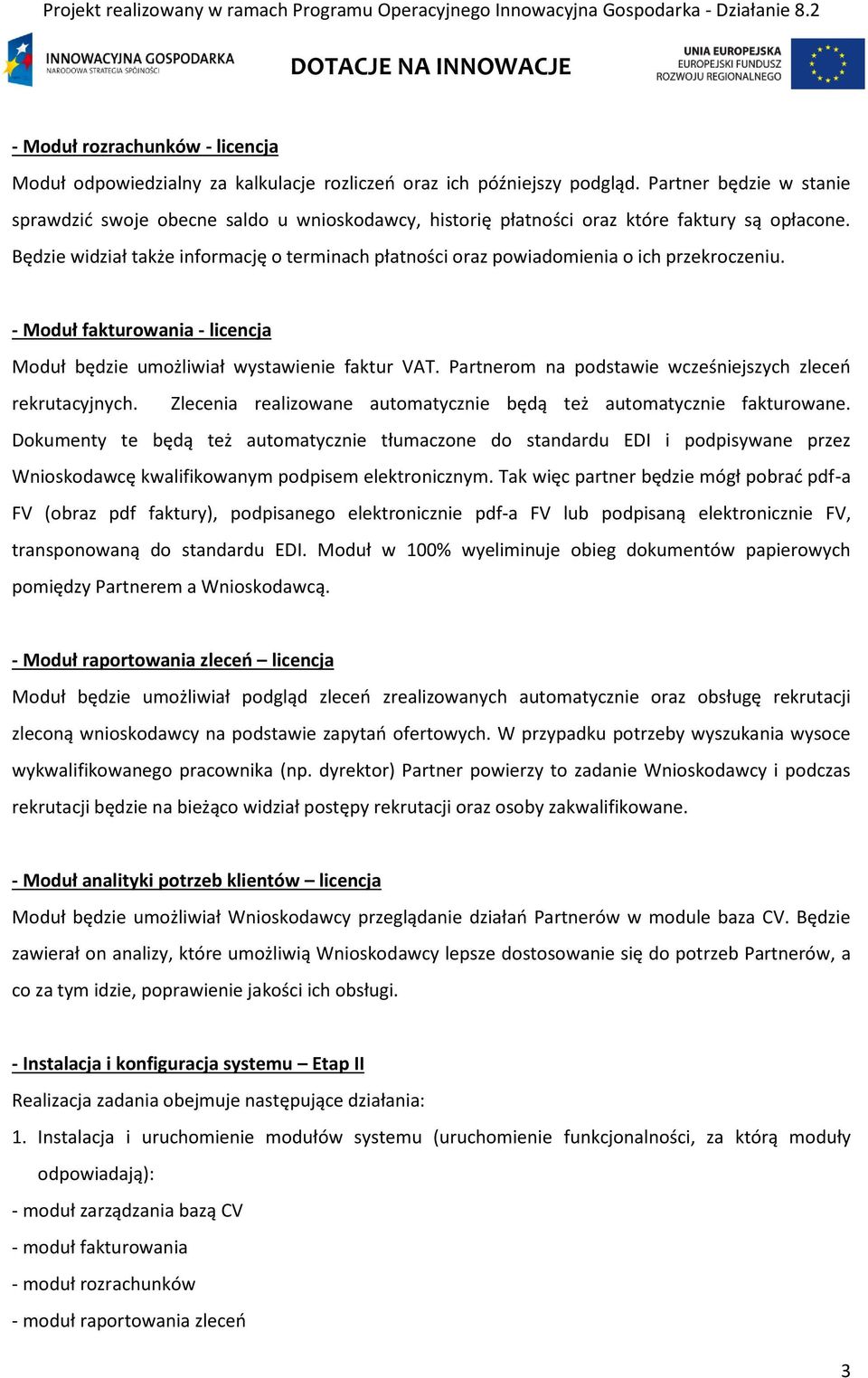 Będzie widział także informację o terminach płatności oraz powiadomienia o ich przekroczeniu. - Moduł fakturowania - licencja Moduł będzie umożliwiał wystawienie faktur VAT.