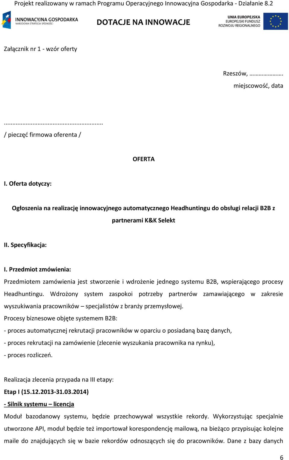 Przedmiot zmówienia: Przedmiotem zamówienia jest stworzenie i wdrożenie jednego systemu B2B, wspierającego procesy Headhuntingu.