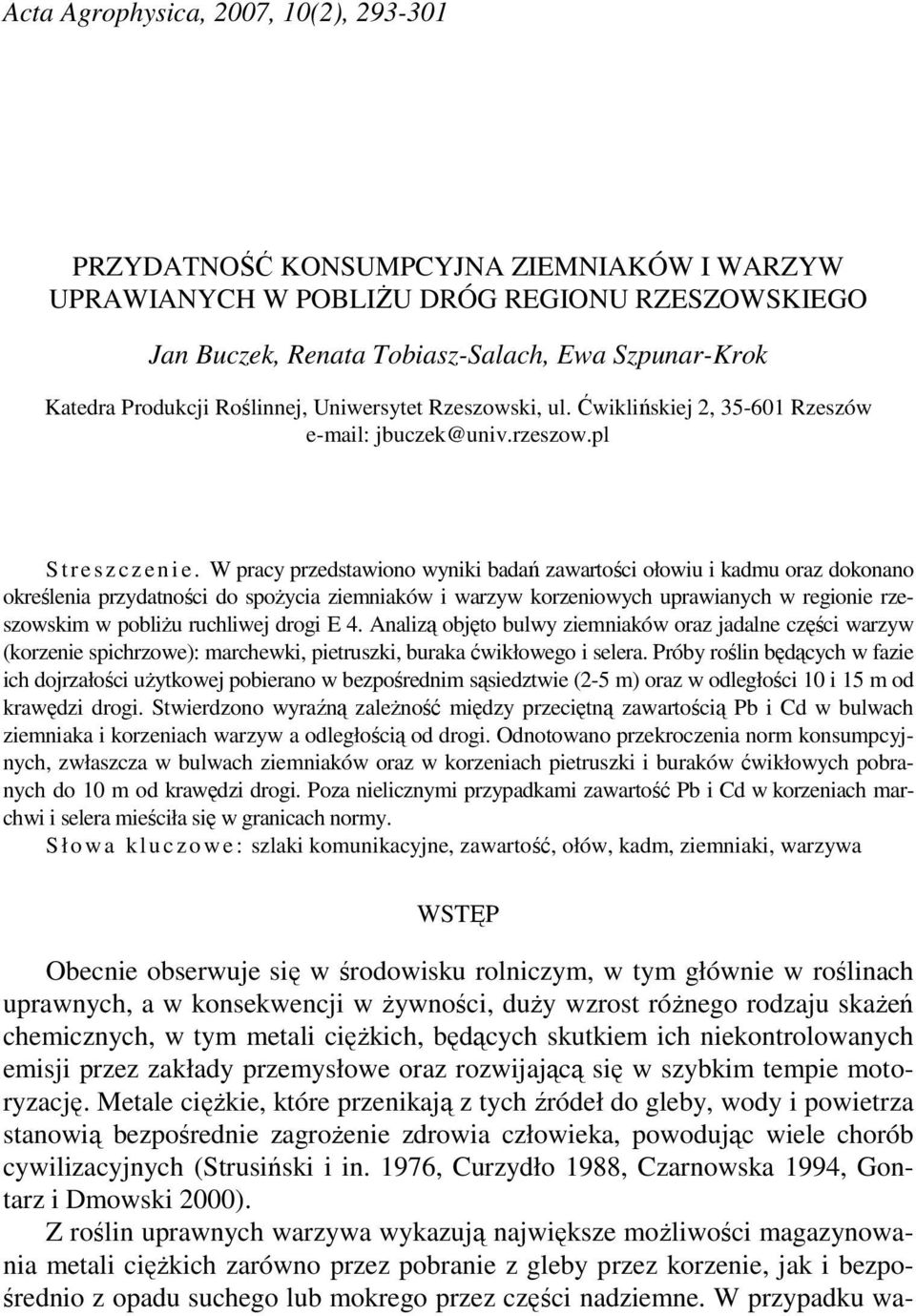 W pracy przedstawiono wyniki badań zawartości ołowiu i kadmu oraz dokonano określenia przydatności do spoŝycia ziemniaków i warzyw korzeniowych uprawianych w regionie rzeszowskim w pobliŝu ruchliwej