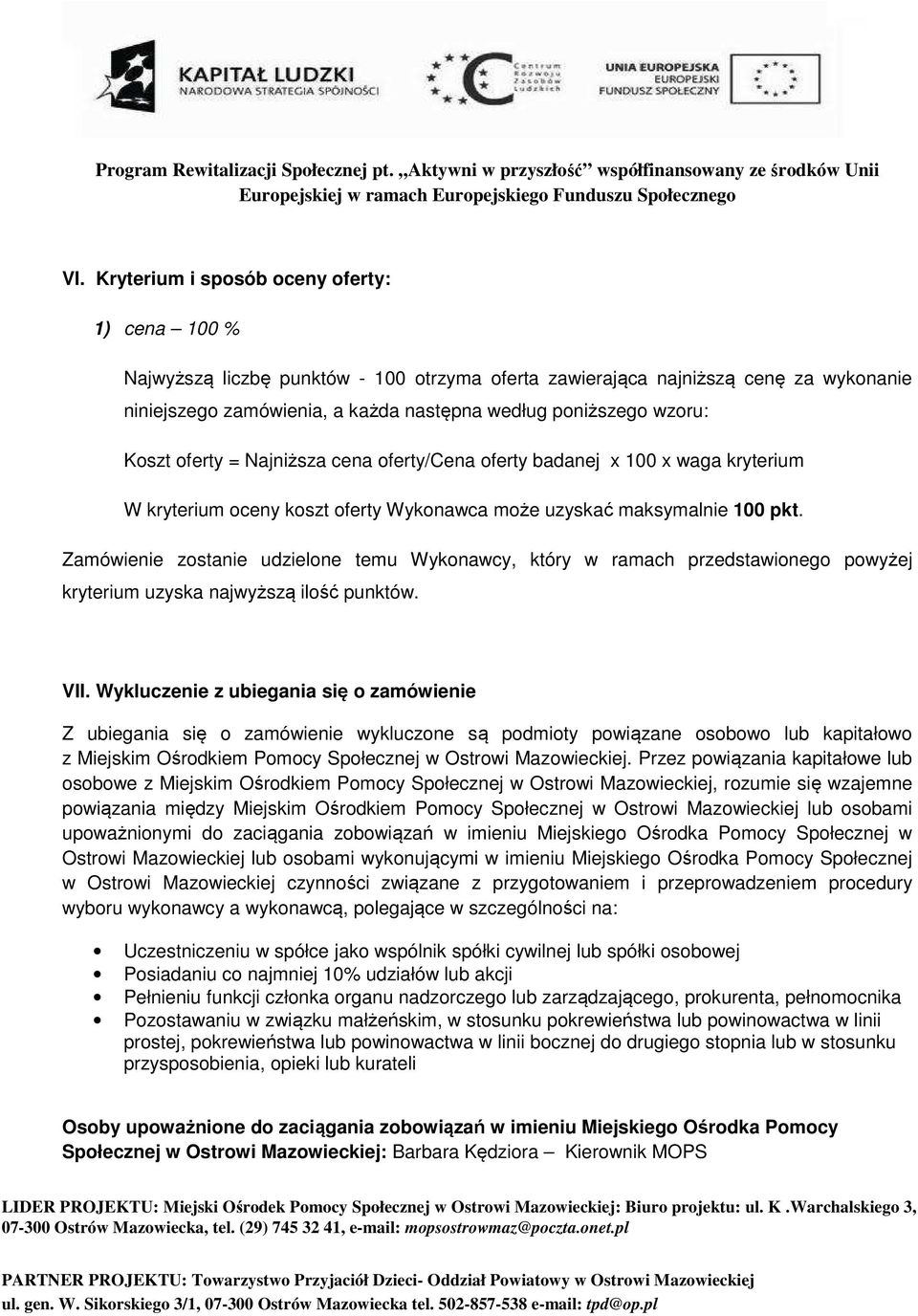 Zamówienie zostanie udzielone temu Wykonawcy, który w ramach przedstawionego powyżej kryterium uzyska najwyższą ilość punktów. VII.