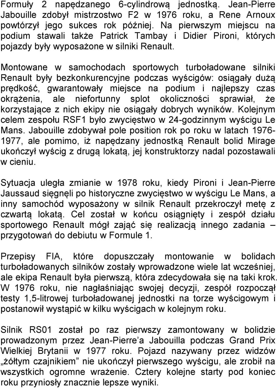 Montowane w samochodach sportowych turboładowane silniki Renault były bezkonkurencyjne podczas wyścigów: osiągały dużą prędkość, gwarantowały miejsce na podium i najlepszy czas okrążenia, ale