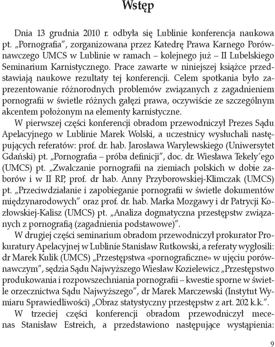 Prace zawarte w niniejszej książce przedstawiają naukowe rezultaty tej konferencji.
