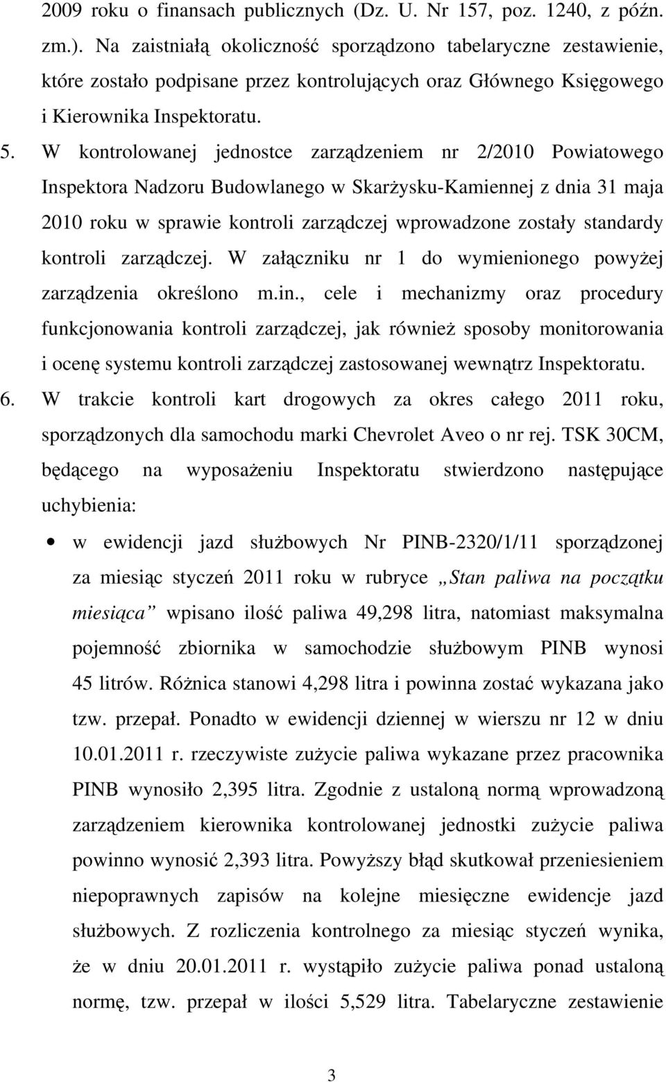 W kontrolowanej jednostce zarządzeniem nr 2/2010 Powiatowego Inspektora Nadzoru Budowlanego w Skarżysku-Kamiennej z dnia 31 maja 2010 roku w sprawie kontroli zarządczej wprowadzone zostały standardy