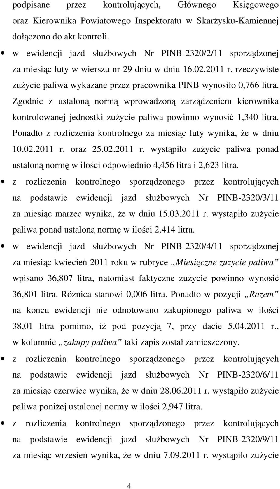 Zgodnie z ustaloną normą wprowadzoną zarządzeniem kierownika kontrolowanej jednostki zużycie paliwa powinno wynosić 1,340 litra. Ponadto z rozliczenia kontrolnego za miesiąc luty wynika, że w dniu 10.