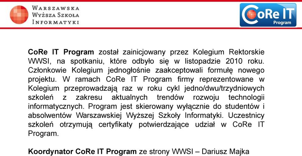 W ramach CoRe IT Program firmy reprezentowane w Kolegium przeprowadzają raz w roku cykl jedno/dwu/trzydniowych szkoleń z zakresu aktualnych trendów rozwoju