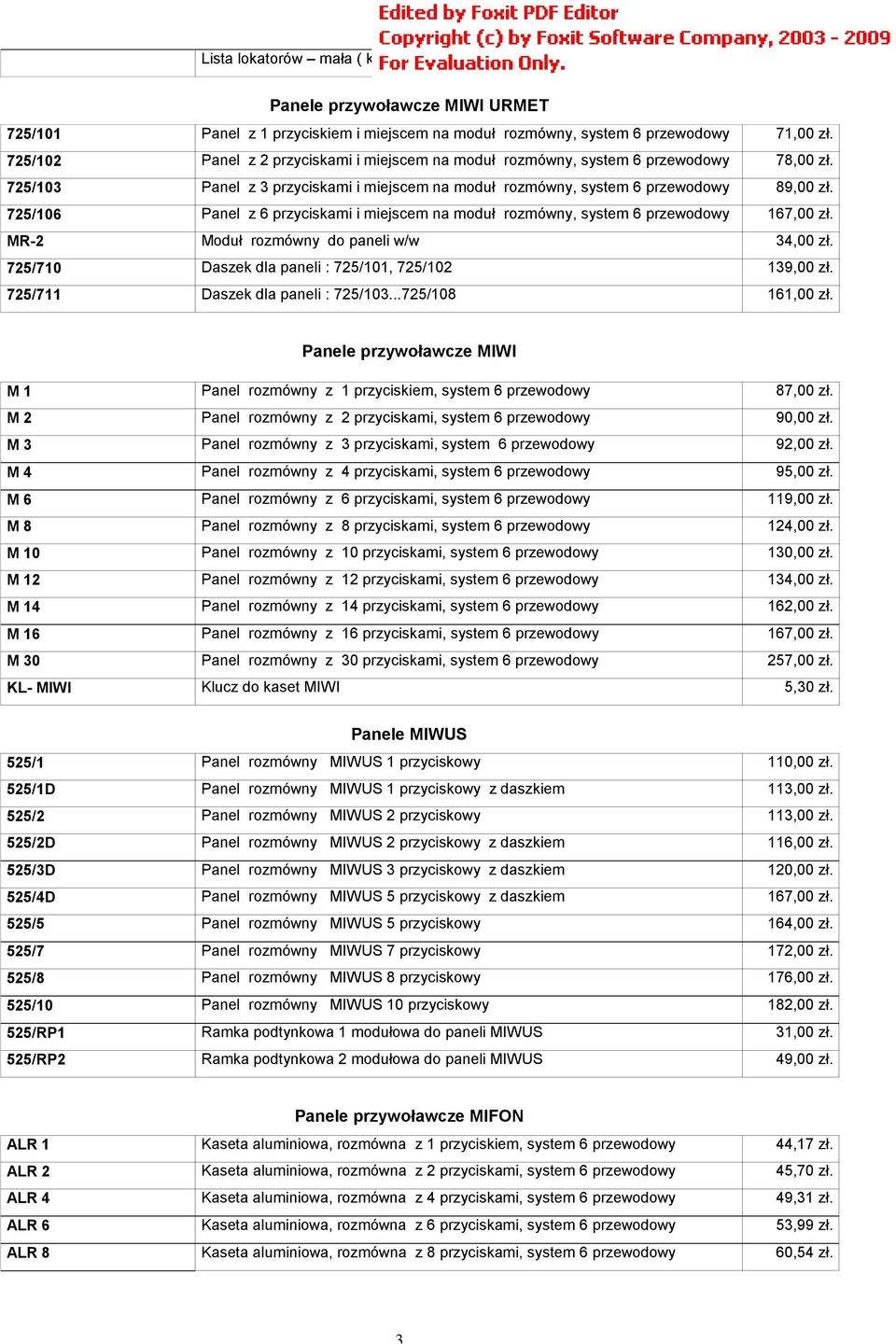 725/106 Panel z 6 przyciskami i miejscem na moduł rozmówny, system 6 przewodowy 167,00 zł. MR-2 Moduł rozmówny do paneli w/w 34,00 zł. 725/710 Daszek dla paneli : 725/101, 725/102 139,00 zł.
