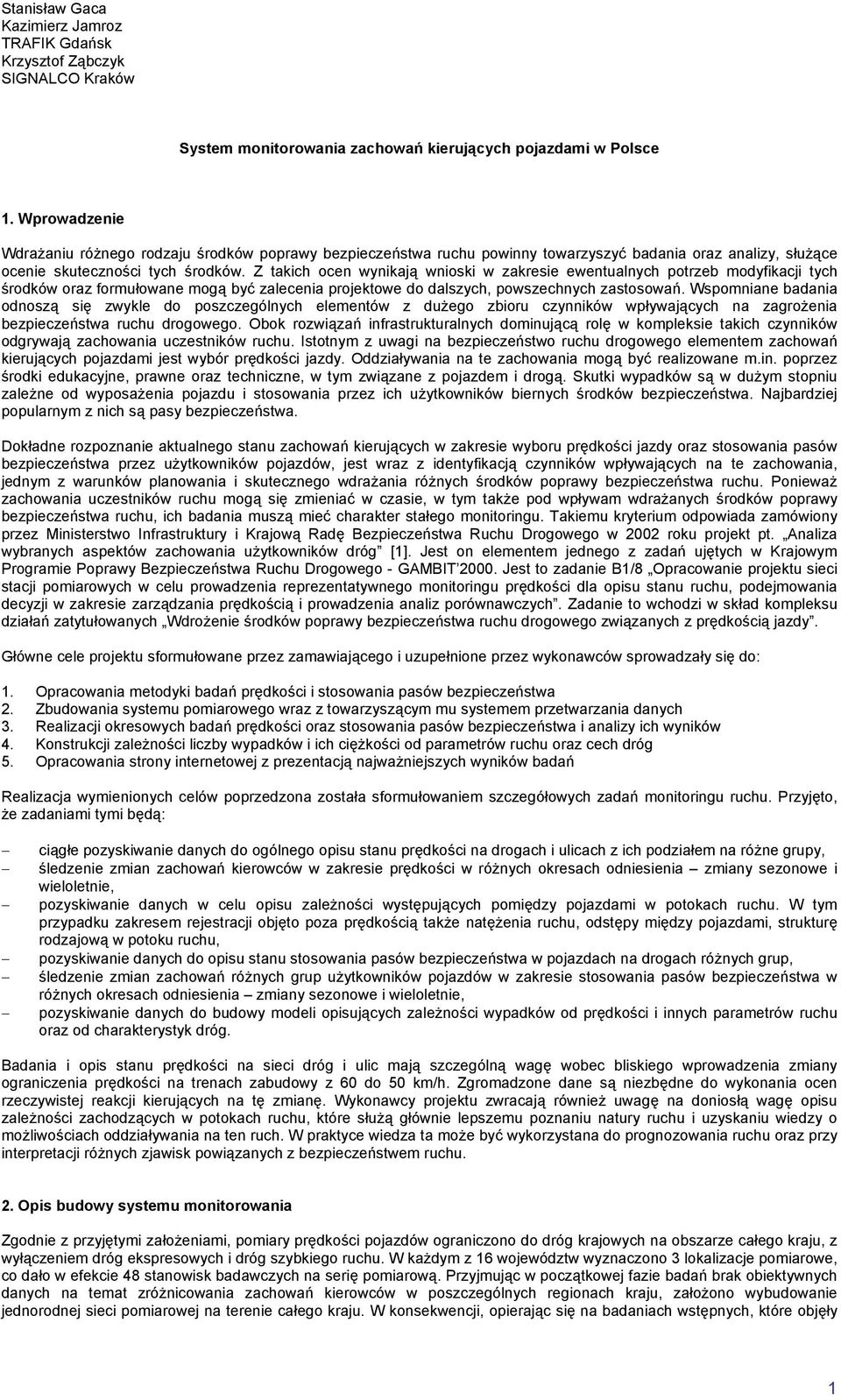 Z takich ocen wynikają wnioski w zakresie ewentualnych potrzeb modyfikacji tych środków oraz formułowane mogą być zalecenia projektowe do dalszych, powszechnych zastosowań.