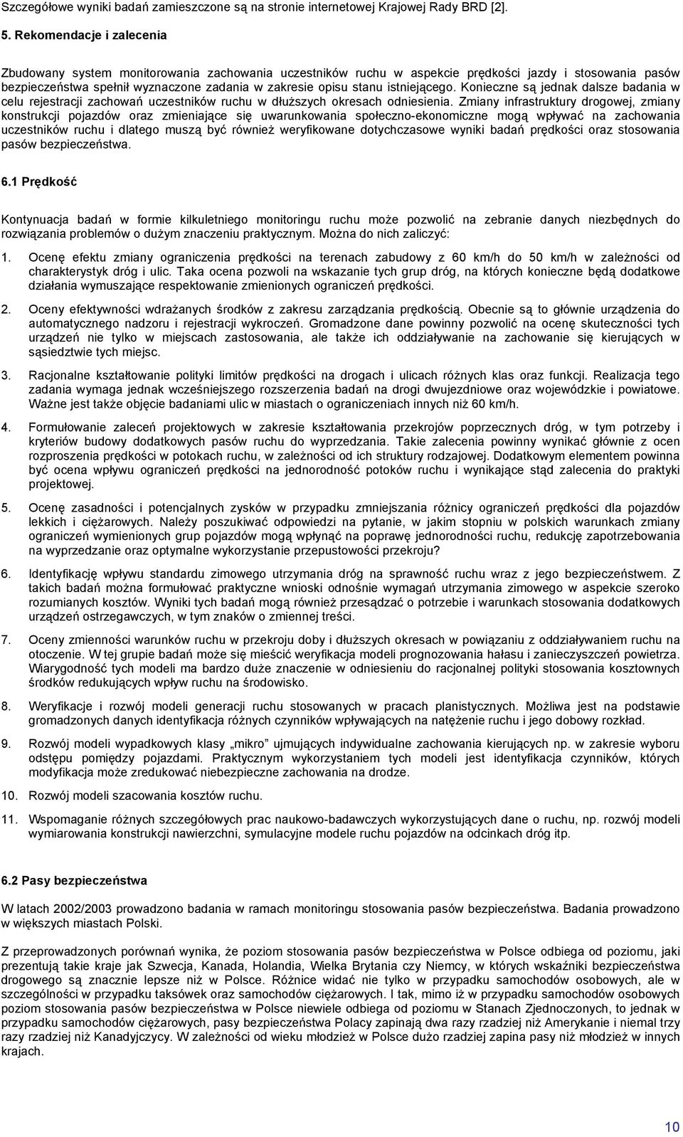 istniejącego. Konieczne są jednak dalsze badania w celu rejestracji zachowań uczestników ruchu w dłuższych okresach odniesienia.