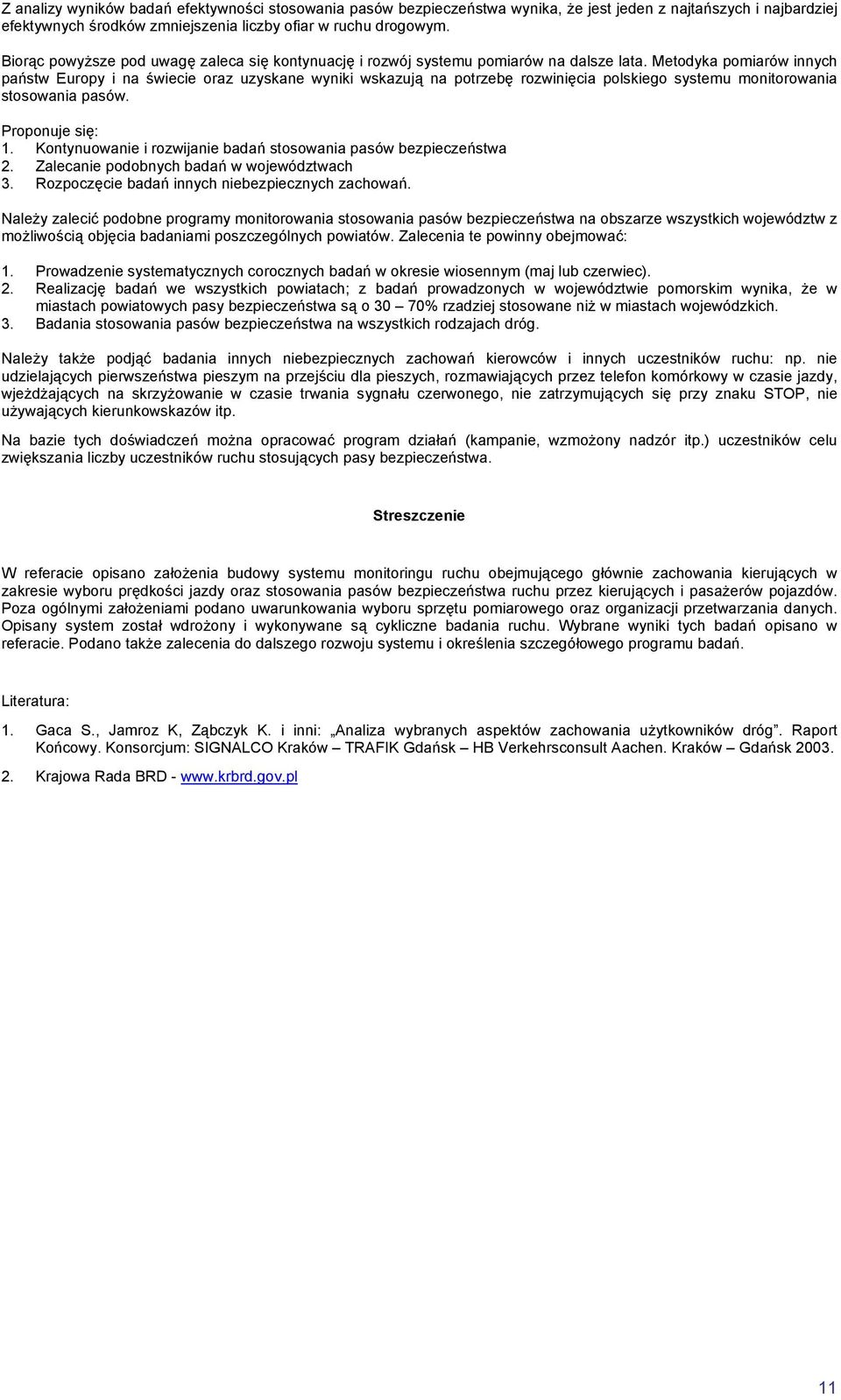 Metodyka pomiarów innych państw Europy i na świecie oraz uzyskane wyniki wskazują na potrzebę rozwinięcia polskiego systemu monitorowania stosowania pasów. Proponuje się: 1.