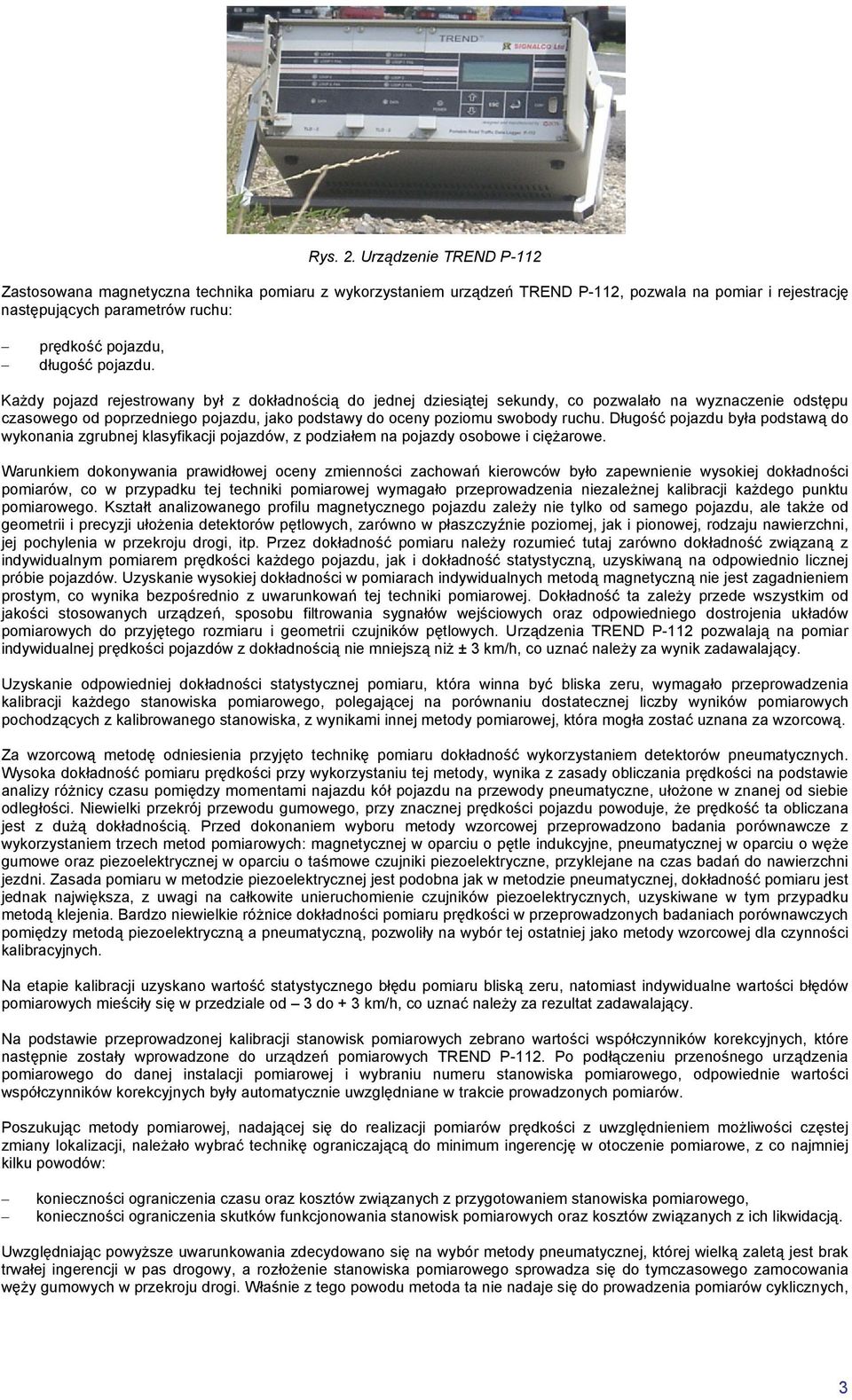 pojazdu. Każdy pojazd rejestrowany był z dokładnością do jednej dziesiątej sekundy, co pozwalało na wyznaczenie odstępu czasowego od poprzedniego pojazdu, jako podstawy do oceny poziomu swobody ruchu.
