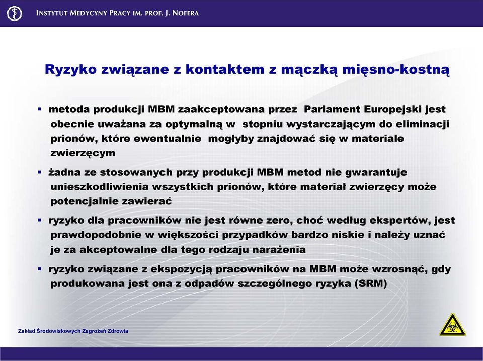 prionów, które materiał zwierzęcy może potencjalnie zawierać ryzyko dla pracowników nie jest równe zero, choć według ekspertów, jest prawdopodobnie w większości przypadków bardzo