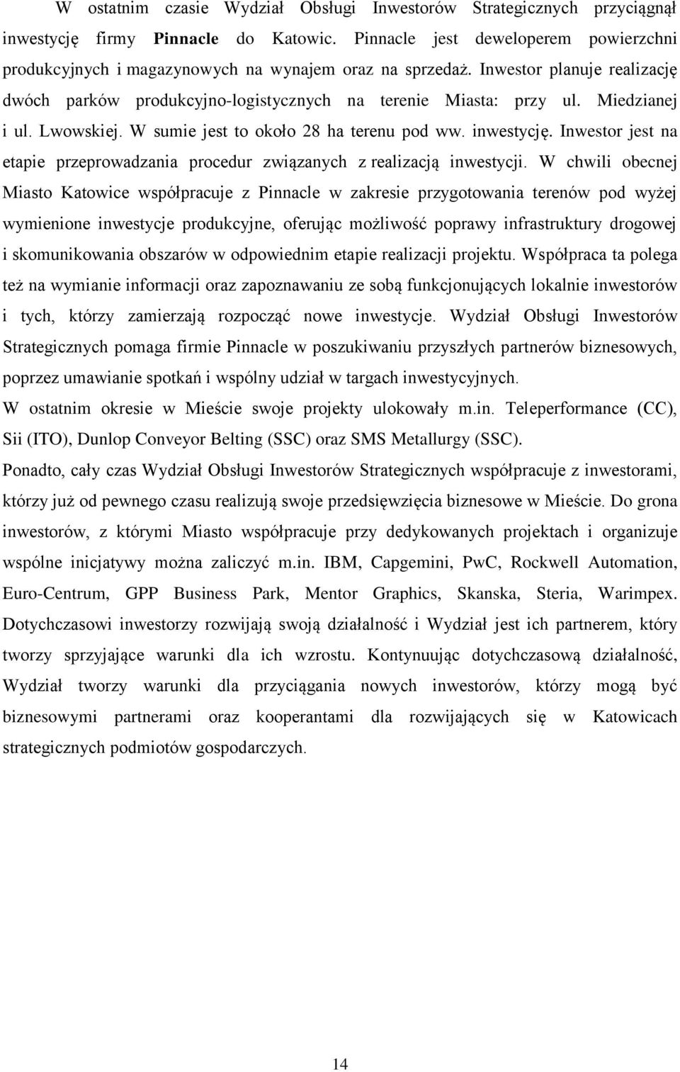 Miedzianej i ul. Lwowskiej. W sumie jest to około 28 ha terenu pod ww. inwestycję. Inwestor jest na etapie przeprowadzania procedur związanych z realizacją inwestycji.