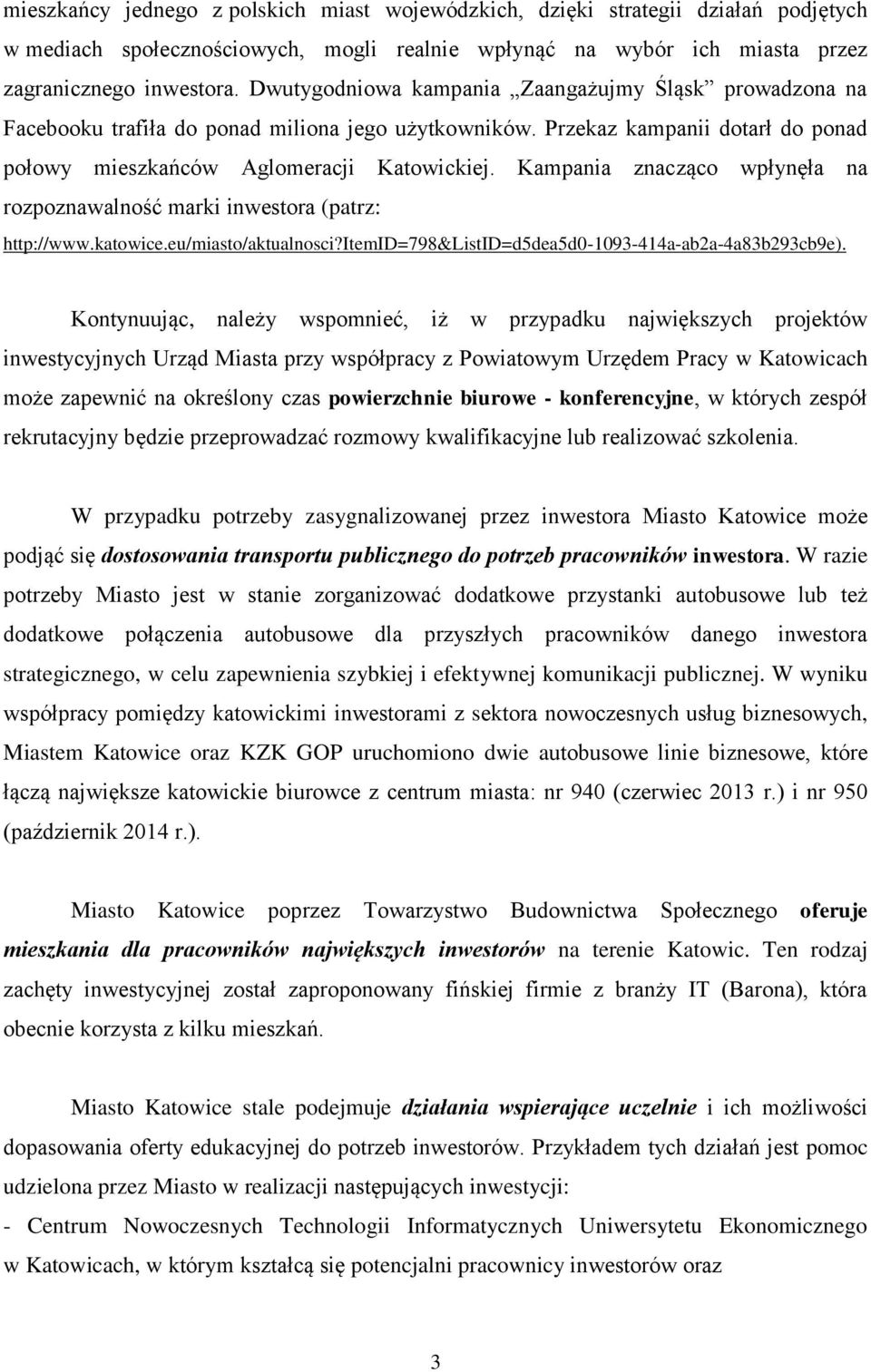 Kampania znacząco wpłynęła na rozpoznawalność marki inwestora (patrz: http://www.katowice.eu/miasto/aktualnosci?itemid=798&listid=d5dea5d0-1093-414a-ab2a-4a83b293cb9e).