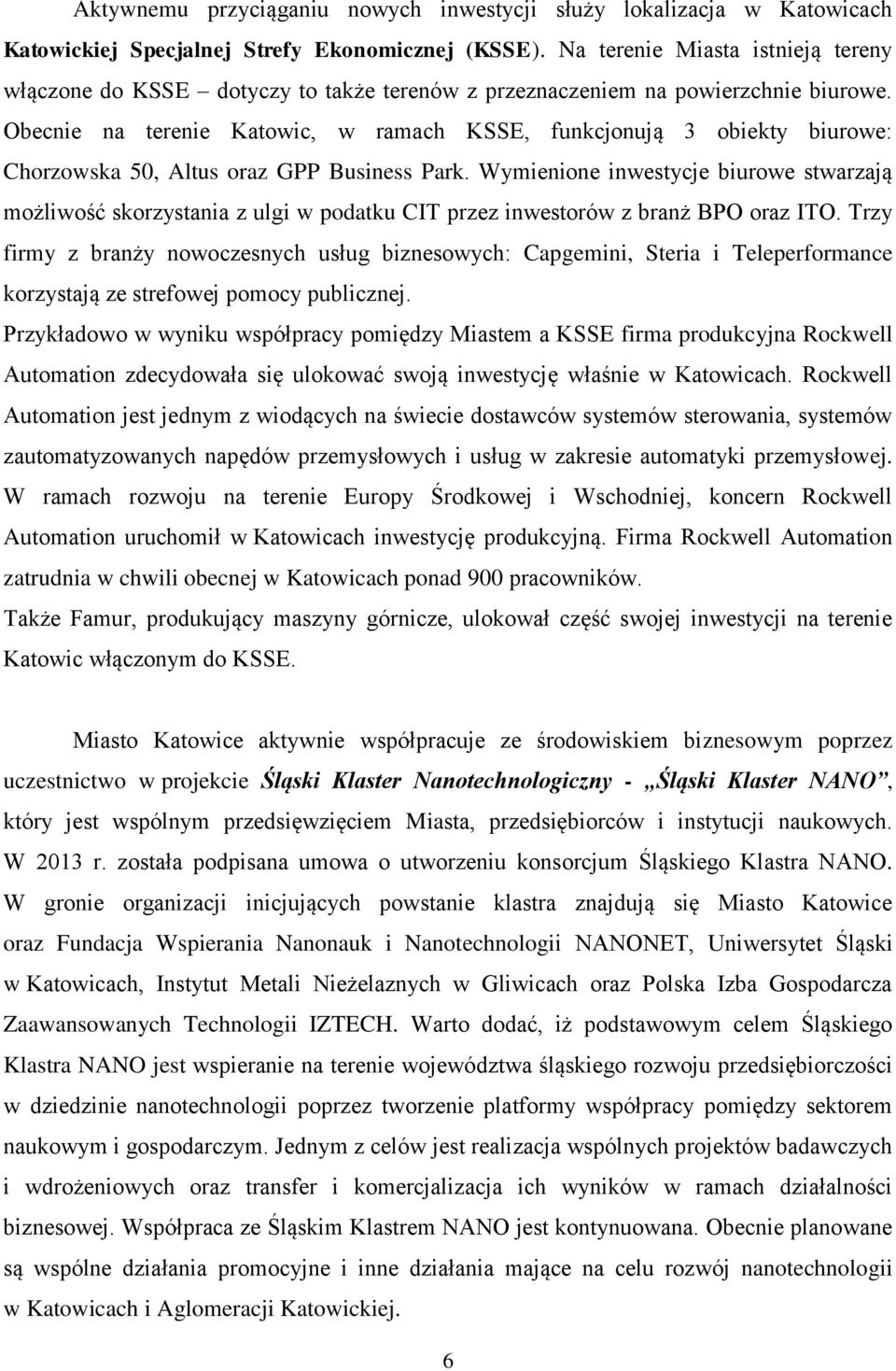 Obecnie na terenie Katowic, w ramach KSSE, funkcjonują 3 obiekty biurowe: Chorzowska 50, Altus oraz GPP Business Park.