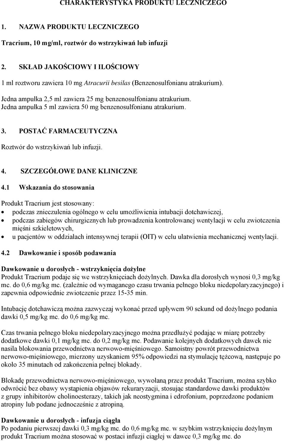 Jedna ampułka 5 ml zawiera 50 mg benzenosulfonianu atrakurium. 3. POSTAĆ FARMACEUTYCZNA Roztwór do wstrzykiwań lub infuzji. 4. SZCZEGÓŁOWE DANE KLINICZNE 4.