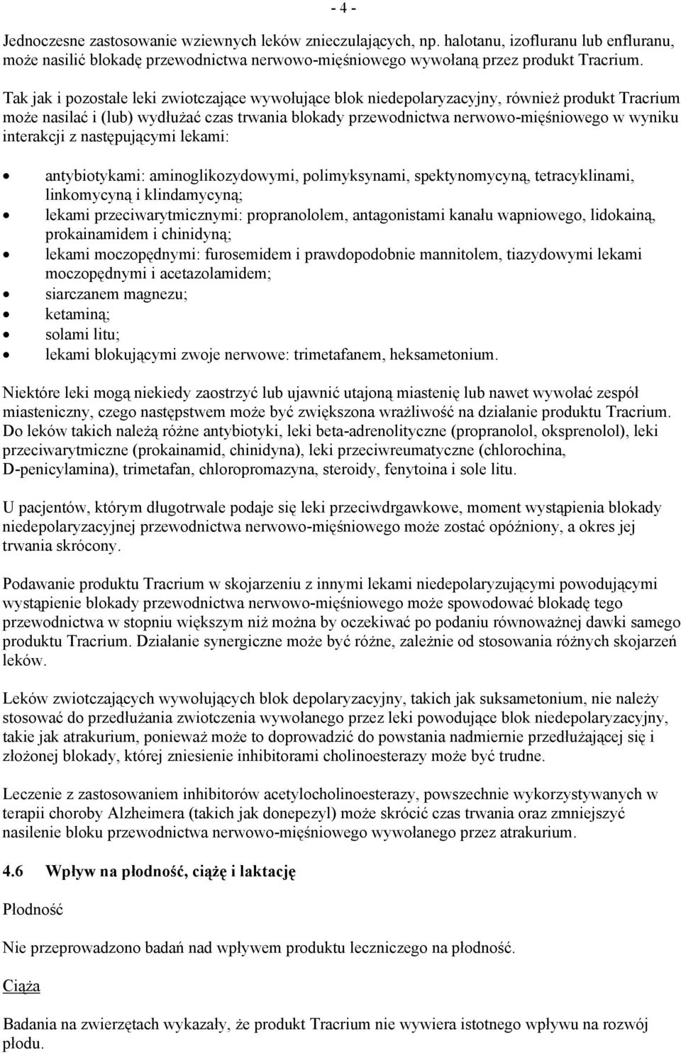interakcji z następującymi lekami: antybiotykami: aminoglikozydowymi, polimyksynami, spektynomycyną, tetracyklinami, linkomycyną i klindamycyną; lekami przeciwarytmicznymi: propranololem,