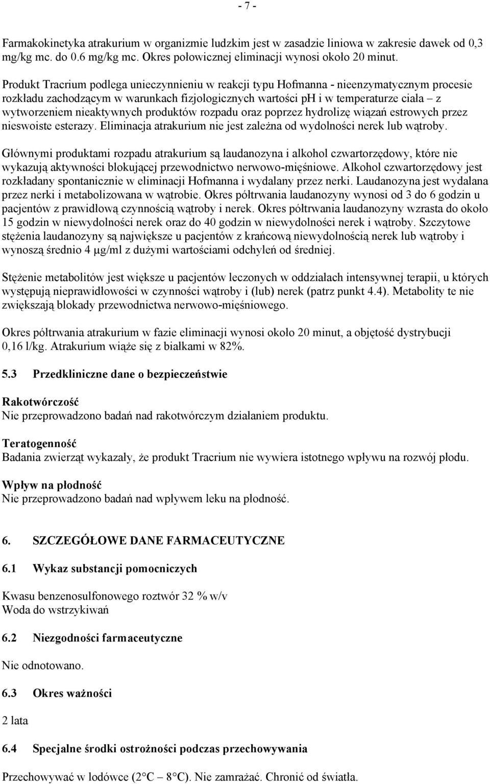 nieaktywnych produktów rozpadu oraz poprzez hydrolizę wiązań estrowych przez nieswoiste esterazy. Eliminacja atrakurium nie jest zależna od wydolności nerek lub wątroby.