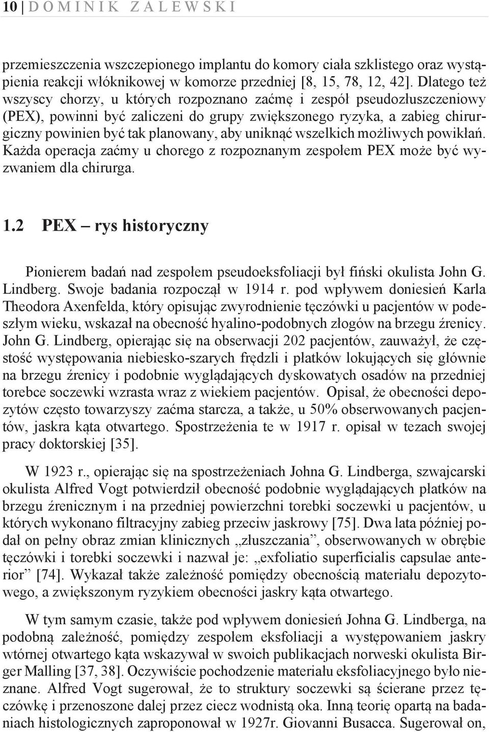 uniknąć wszelkich możliwych powikłań. Każda operacja zaćmy u chorego z rozpoznanym zespołem PEX może być wyzwaniem dla chirurga. 1.