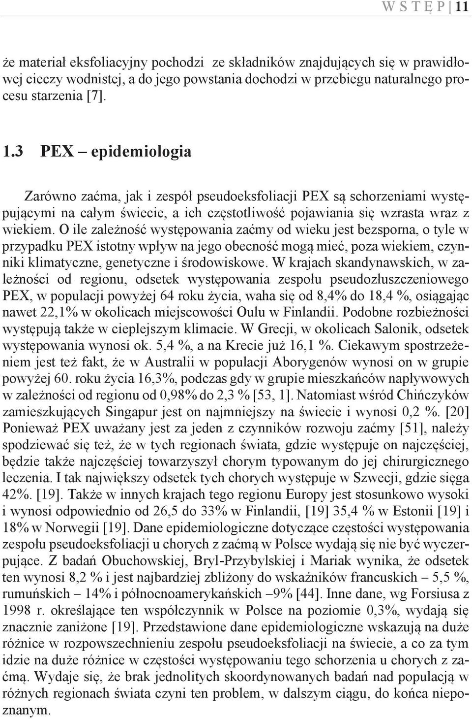 W krajach skandynawskich, w zależności od regionu, odsetek występowania zespołu pseudozłuszczeniowego PEX, w populacji powyżej 64 roku życia, waha się od 8,4% do 18,4 %, osiągając nawet 22,1% w
