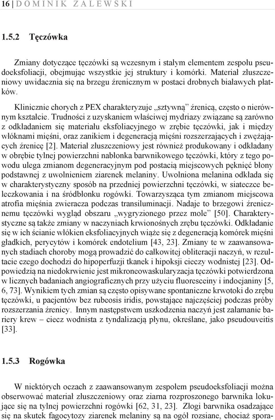 Trudności z uzyskaniem właściwej mydriazy związane są zarówno z odkładaniem się materiału eksfoliacyjnego w zrębie tęczówki, jak i między włóknami mięśni, oraz zanikiem i degeneracją mięśni