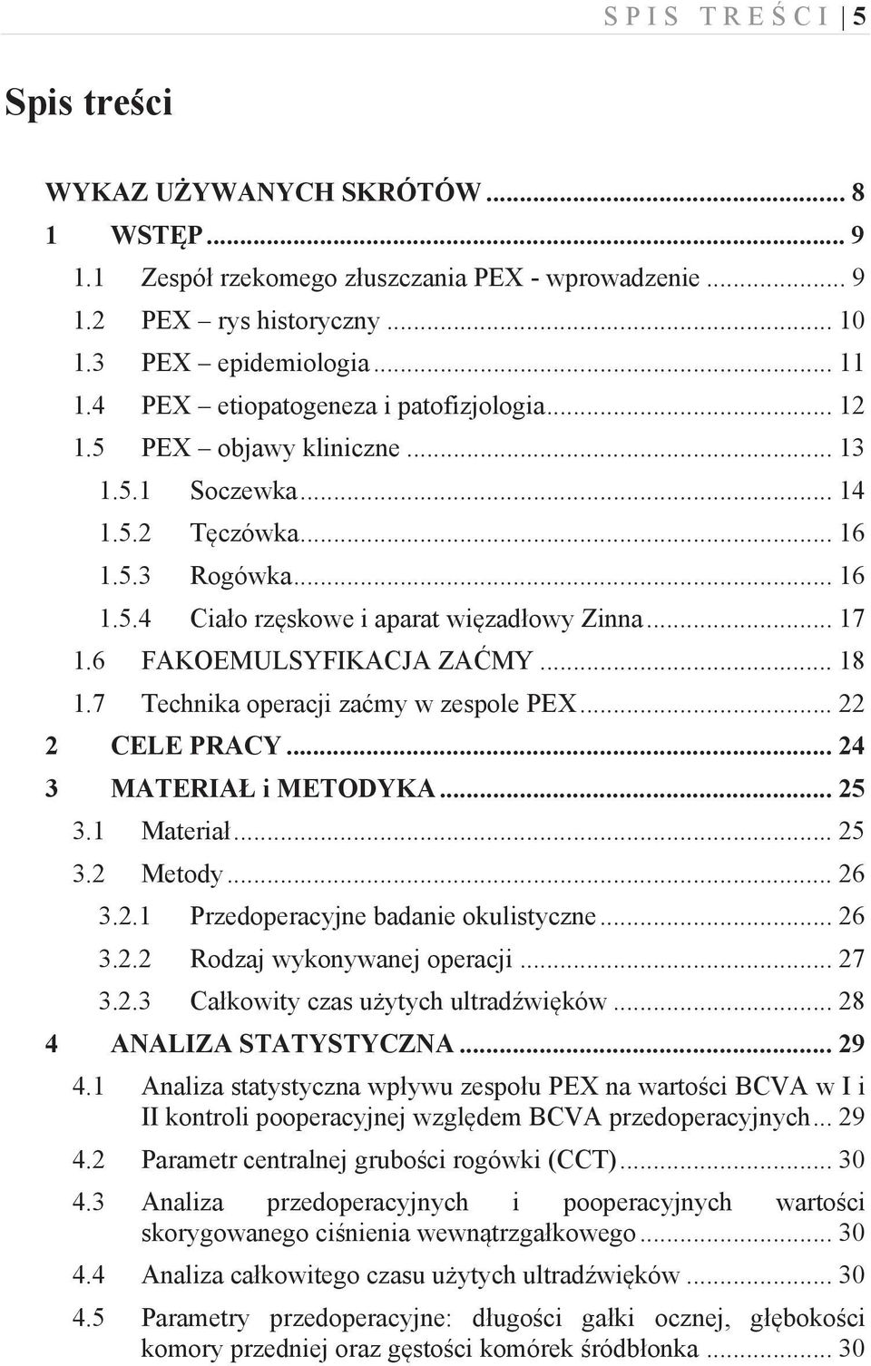 6 FAKOEMULSYFIKACJA ZAĆMY... 18 1.7 Technika operacji zaćmy w zespole PEX... 22 2 CELE PRACY... 24 3 MATERIAŁ i METODYKA... 25 3.1 Materiał... 25 3.2 Metody... 26 3.2.1 Przedoperacyjne badanie okulistyczne.