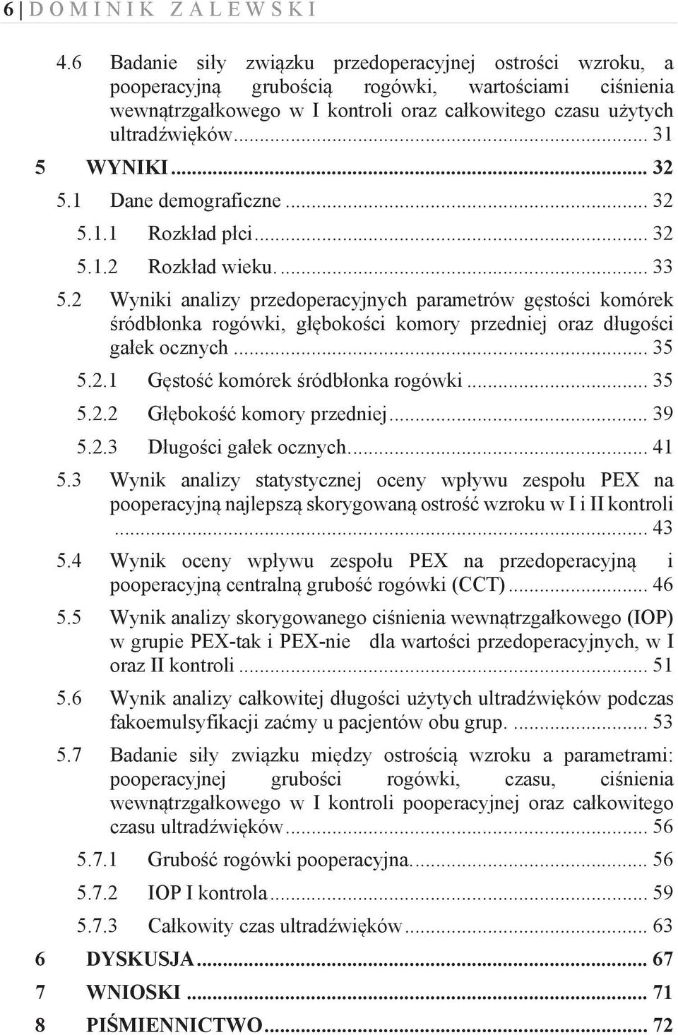 .. 31 5 WYNIKI... 32 5.1 Dane demograficzne... 32 5.1.1 Rozkład płci... 32 5.1.2 Rozkład wieku.... 33 5.