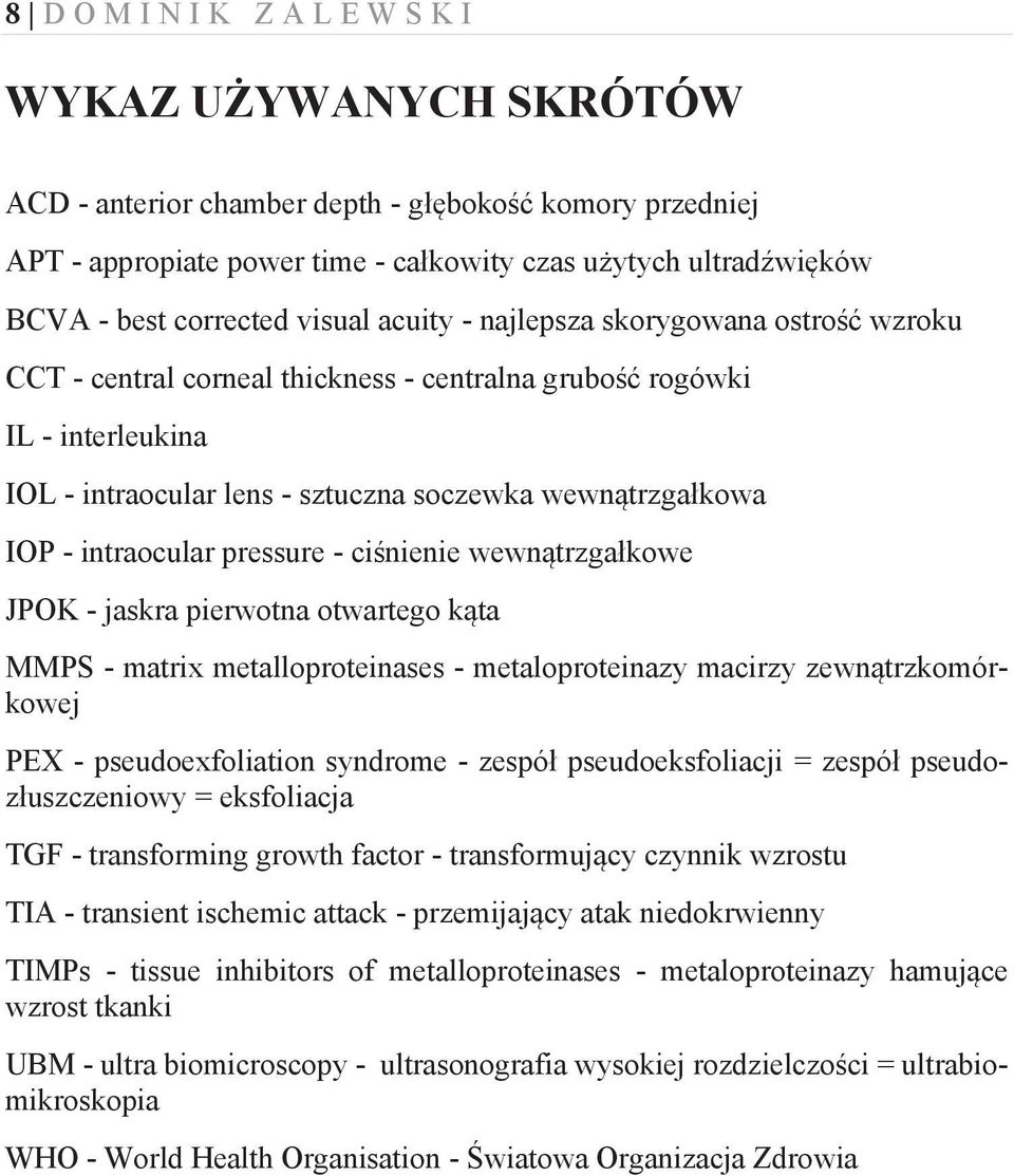 IOP - intraocular pressure - ciśnienie wewnątrzgałkowe JPOK - jaskra pierwotna otwartego kąta MMPS - matrix metalloproteinases - metaloproteinazy macirzy zewnątrzkomórkowej PEX - pseudoexfoliation