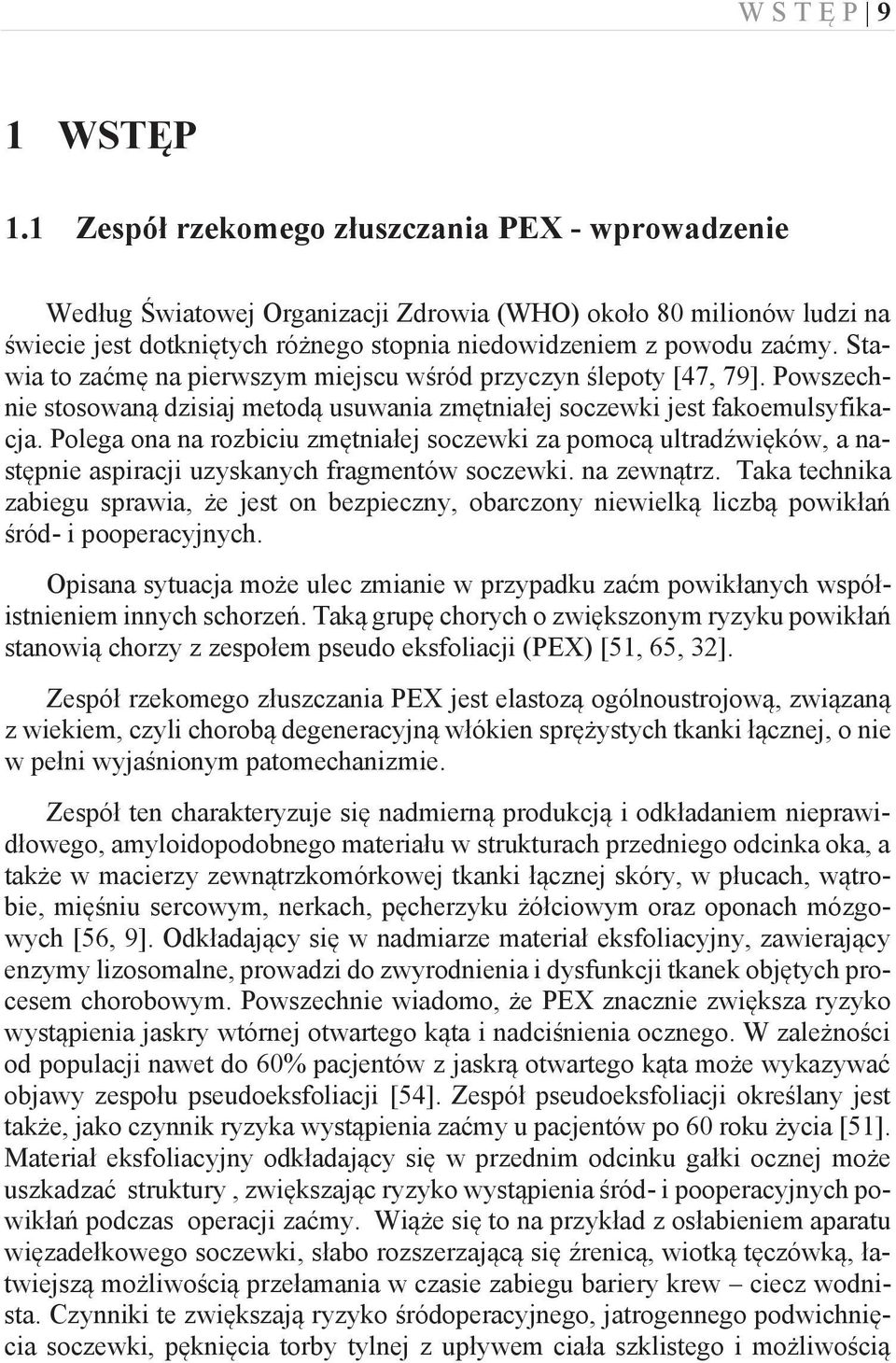 Stawia to zaćmę na pierwszym miejscu wśród przyczyn ślepoty [47, 79]. Powszechnie stosowaną dzisiaj metodą usuwania zmętniałej soczewki jest fakoemulsyfikacja.