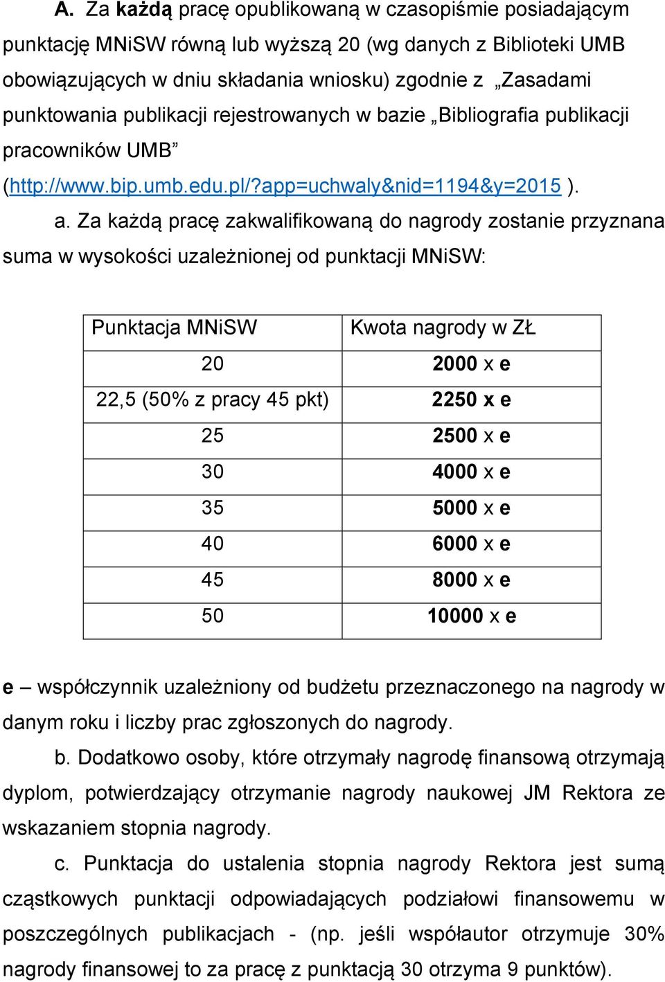 Za każdą pracę zakwalifikowaną do nagrody zostanie przyznana suma w wysokości uzależnionej od punktacji MNiSW: Punktacja MNiSW Kwota nagrody w ZŁ 20 2000 x e 22,5 (50% z pracy 45 pkt) 2250 x e 25