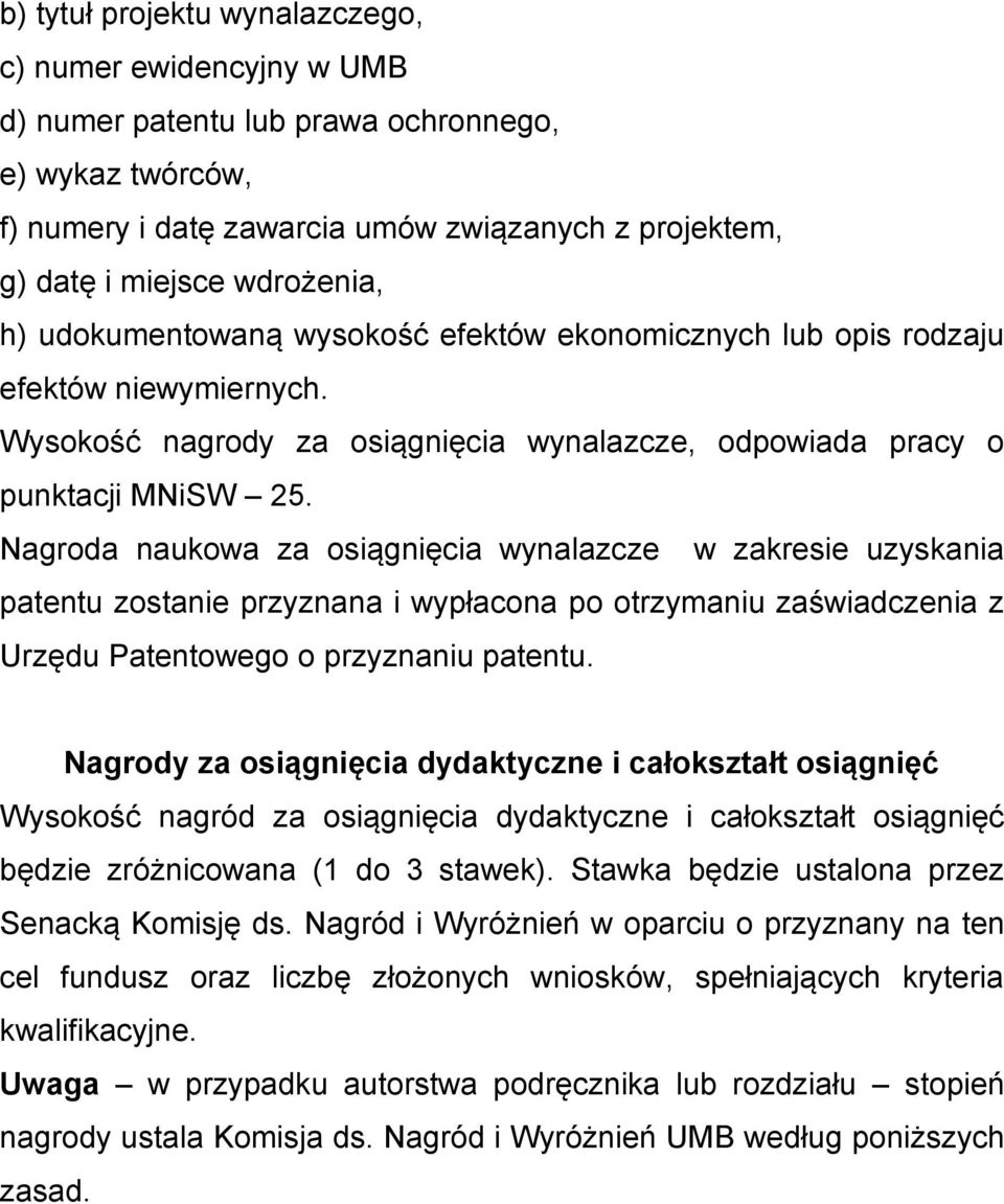 Nagroda naukowa za osiągnięcia wynalazcze w zakresie uzyskania patentu zostanie przyznana i wypłacona po otrzymaniu zaświadczenia z Urzędu Patentowego o przyznaniu patentu.