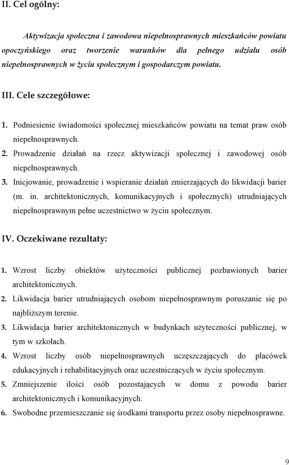 Prowadzenie działań na rzecz aktywizacji społecznej i zawodowej osób niepełnosprawnych. 3. Inicjowanie, prowadzenie i wspieranie działań zmierzających do likwidacji barier (m. in.